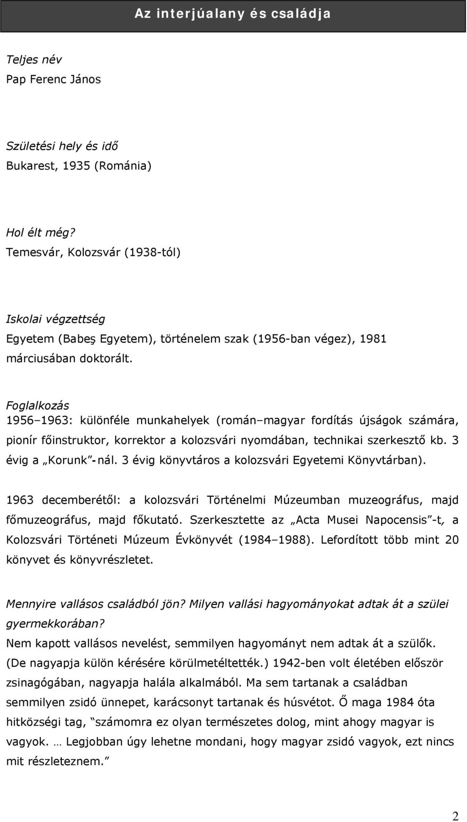 Foglalkozás 1956 1963: különféle munkahelyek (román magyar fordítás újságok számára, pionír főinstruktor, korrektor a kolozsvári nyomdában, technikai szerkesztő kb. 3 évig a Korunk -nál.