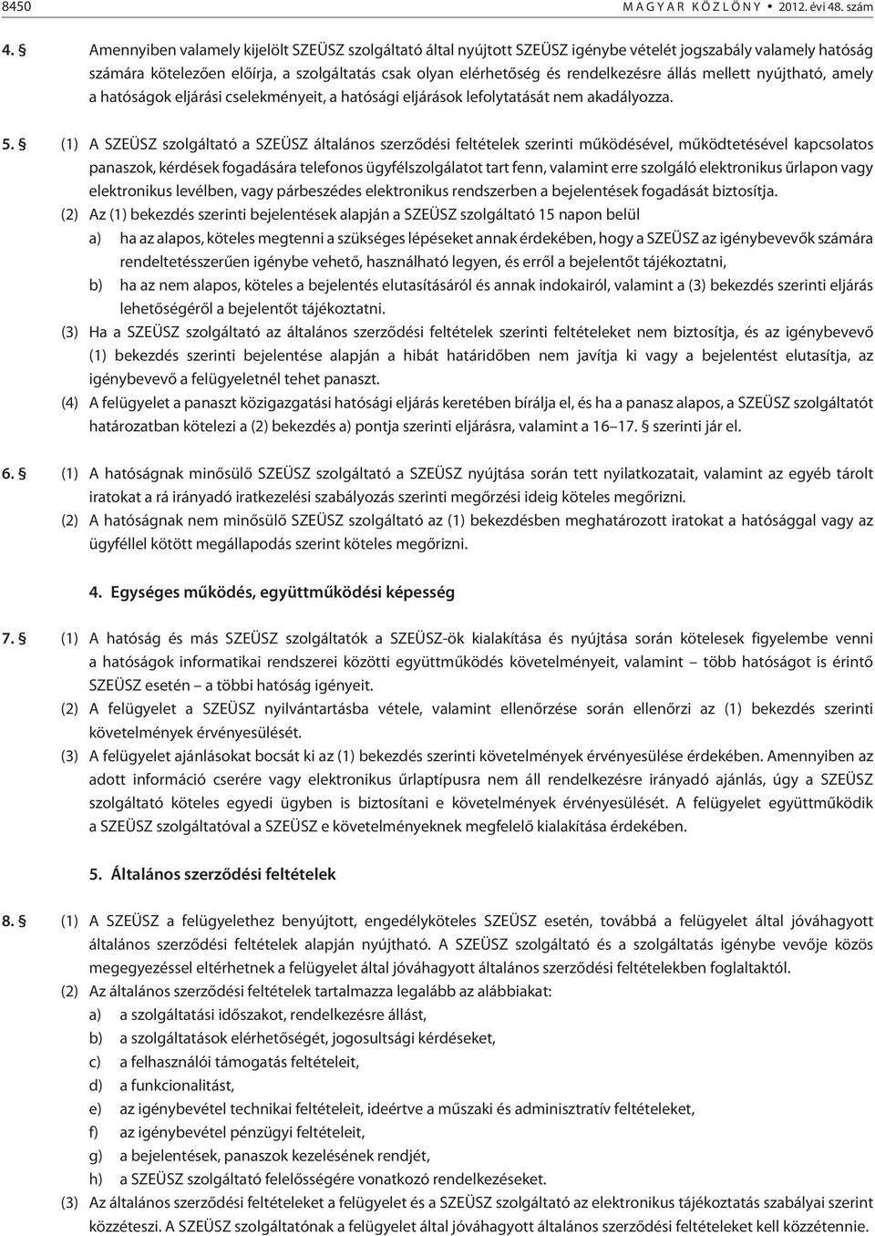 állás mellett nyújtható, amely a hatóságok eljárási cselekményeit, a hatósági eljárások lefolytatását nem akadályozza. 5.