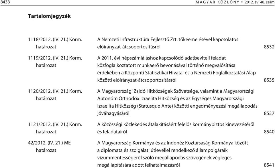 évi népszámláláshoz kapcsolódó adatbeviteli feladat közfoglalkoztatott munkaerõ bevonásával történõ megvalósítása érdekében a Központi Statisztikai Hivatal és a Nemzeti Foglalkoztatási Alap közötti