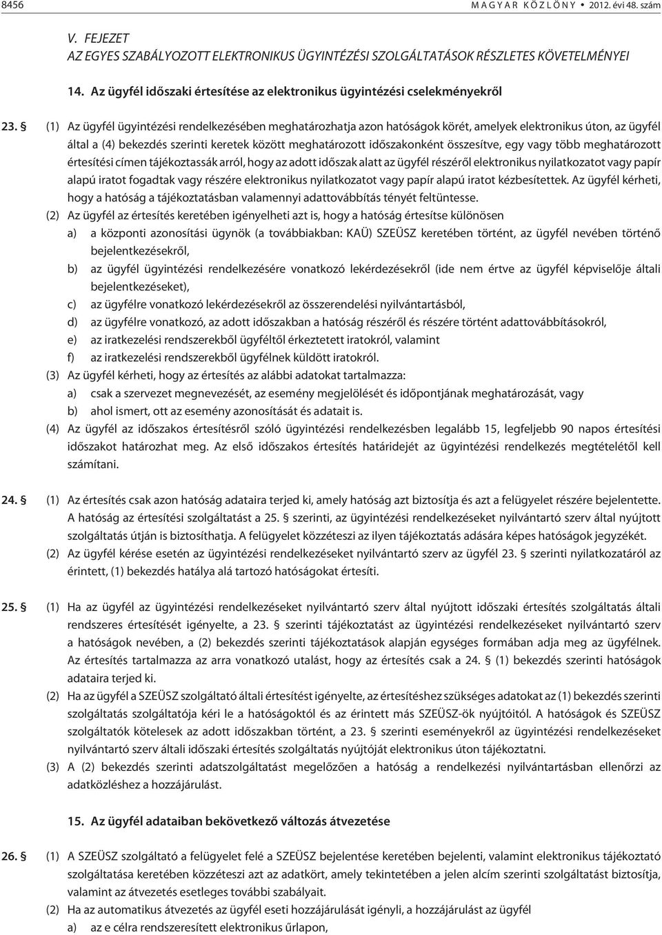 (1) Az ügyfél ügyintézési rendelkezésében meghatározhatja azon hatóságok körét, amelyek elektronikus úton, az ügyfél által a (4) bekezdés szerinti keretek között meghatározott idõszakonként