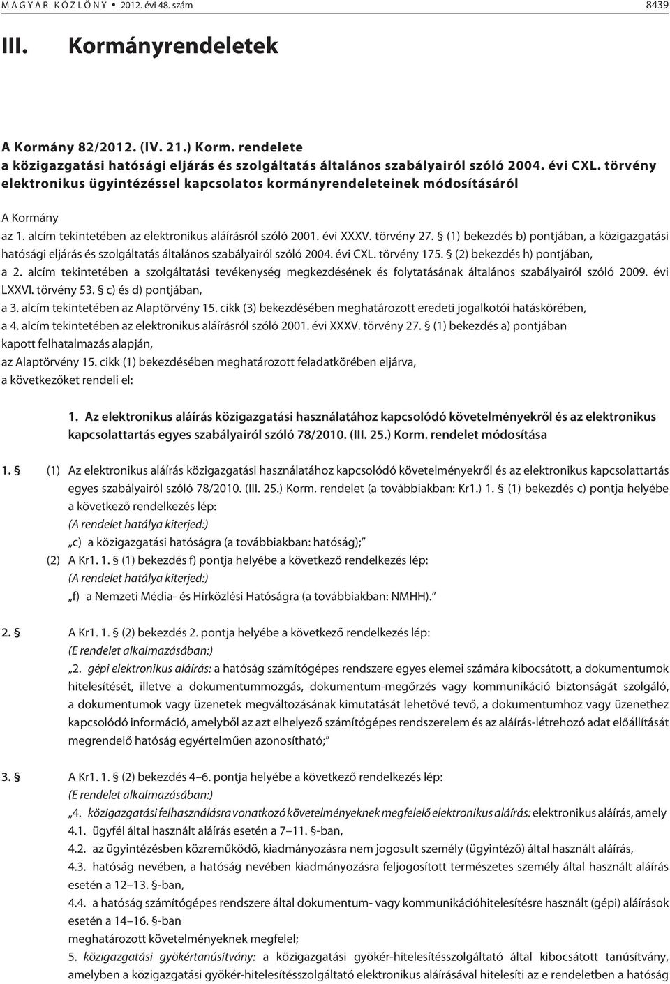 (1) bekezdés b) pontjában, a közigazgatási hatósági eljárás és szolgáltatás általános szabályairól szóló 2004. évi CXL. törvény 175. (2) bekezdés h) pontjában, a 2.