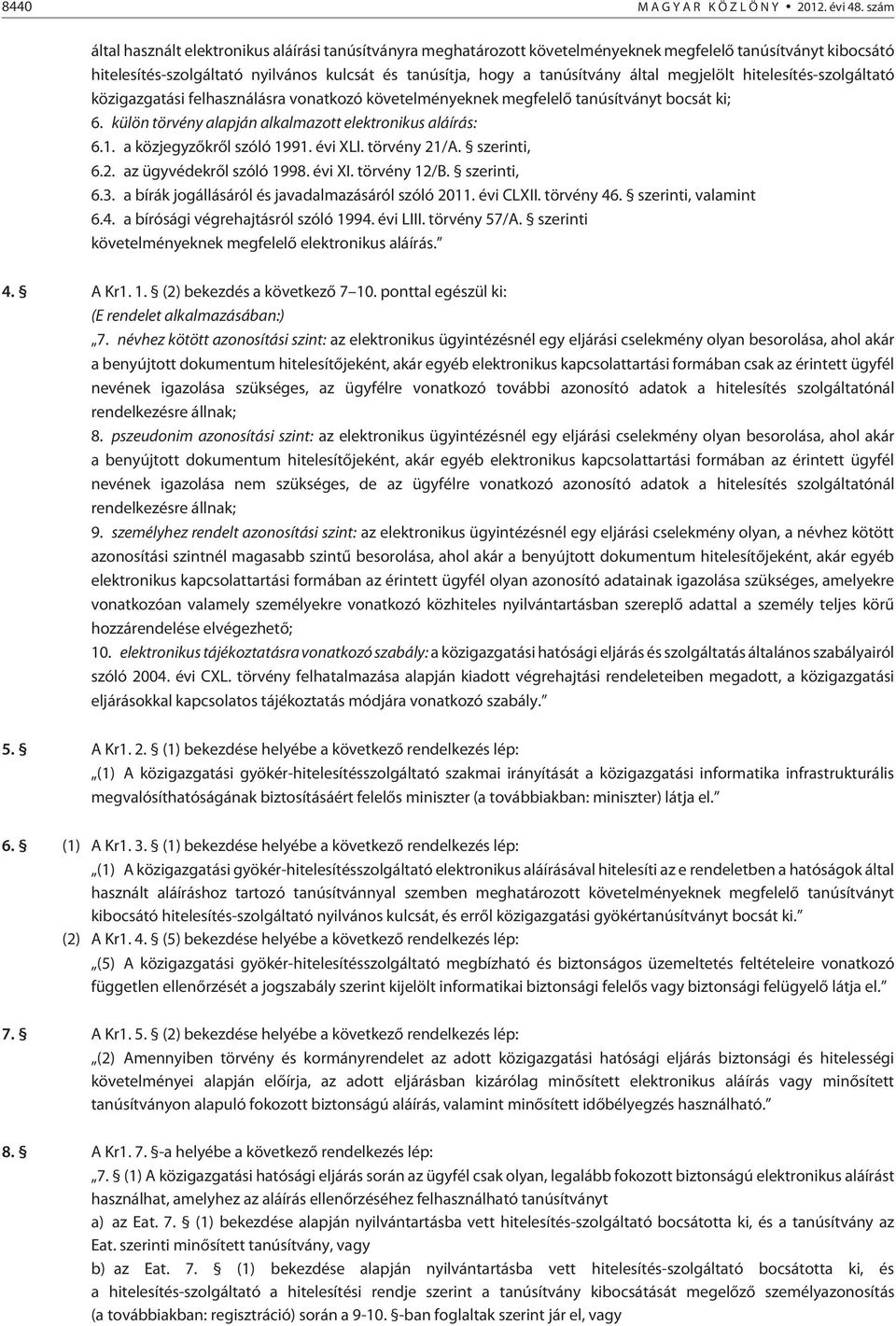 által megjelölt hitelesítés-szolgáltató közigazgatási felhasználásra vonatkozó követelményeknek megfelelõ tanúsítványt bocsát ki; 6. külön törvény alapján alkalmazott elektronikus aláírás: 6.1.