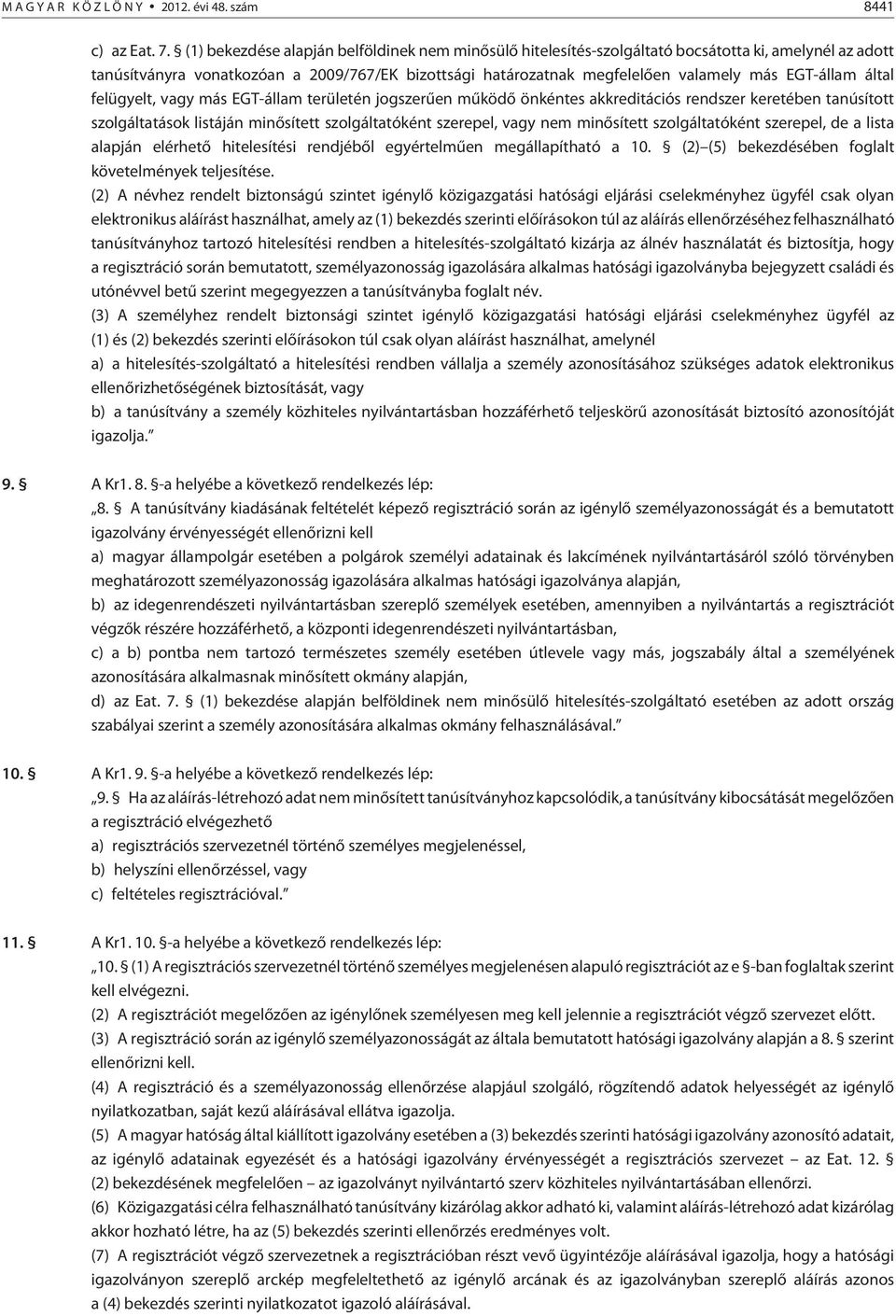 EGT-állam által felügyelt, vagy más EGT-állam területén jogszerûen mûködõ önkéntes akkreditációs rendszer keretében tanúsított szolgáltatások listáján minõsített szolgáltatóként szerepel, vagy nem