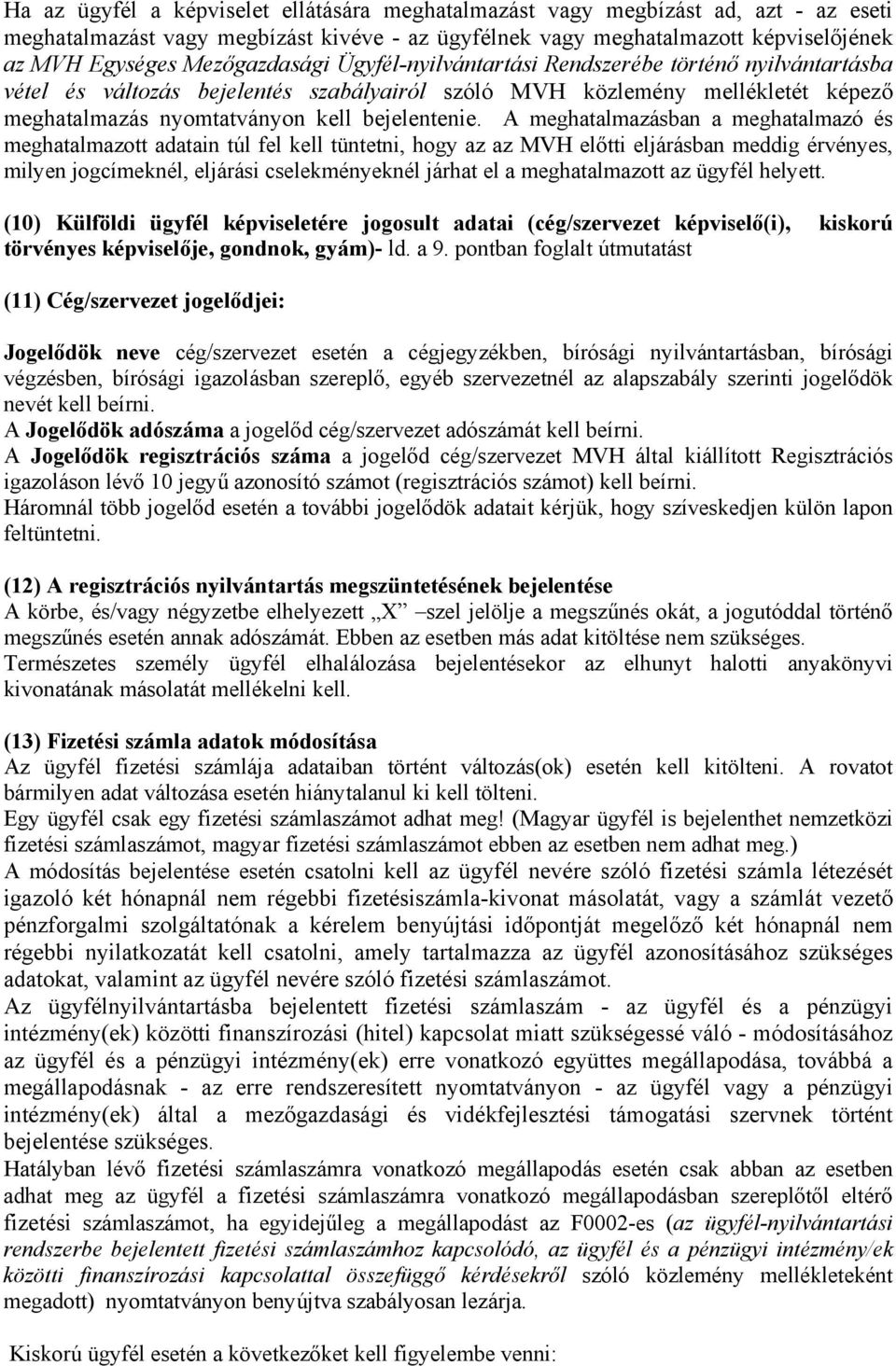 A meghatalmazásban a meghatalmazó és meghatalmazott adatain túl fel kell tüntetni, hogy az az MVH előtti eljárásban meddig érvényes, milyen jogcímeknél, eljárási cselekményeknél járhat el a