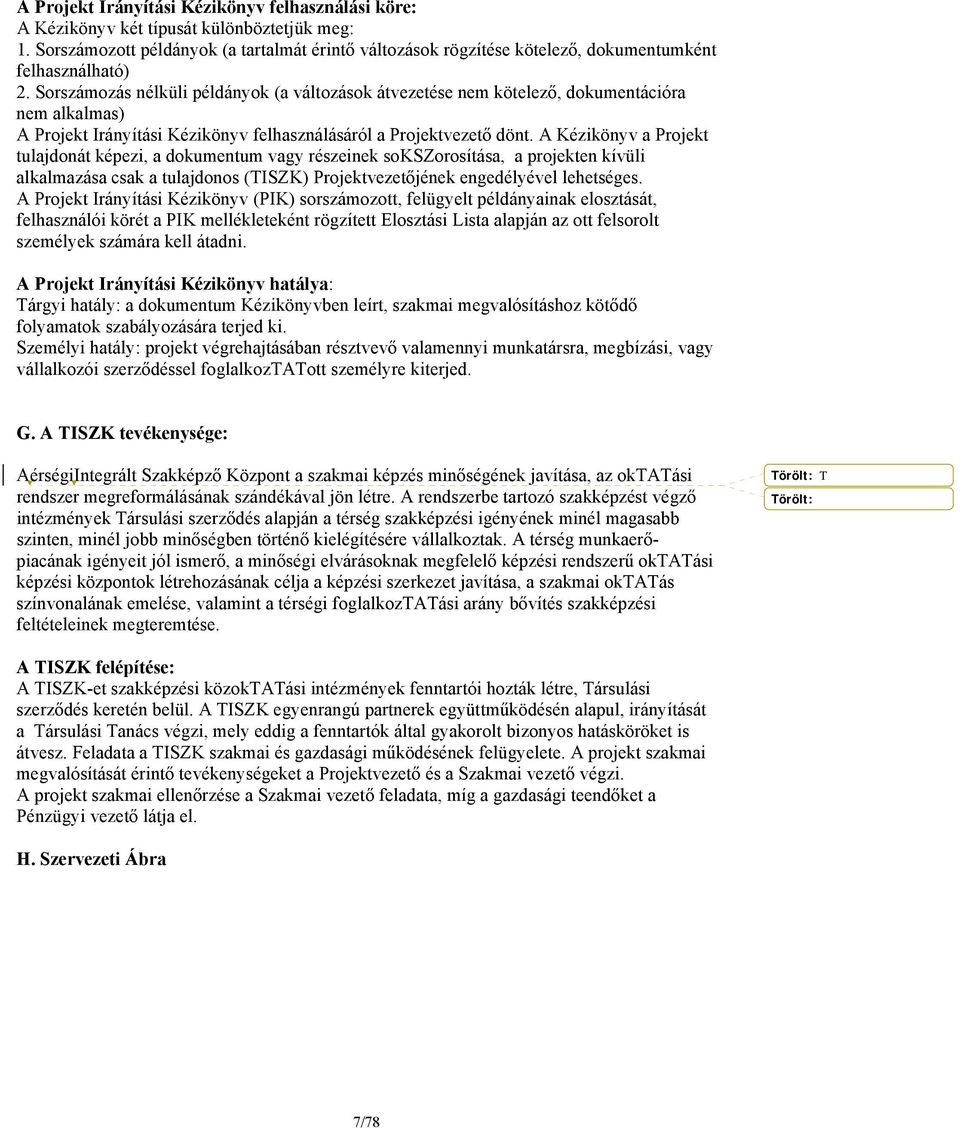 Sorszámozás nélküli példányok (a változások átvezetése nem kötelező, dokumentációra nem alkalmas) A Projekt Irányítási Kézikönyv felhasználásáról a dönt.