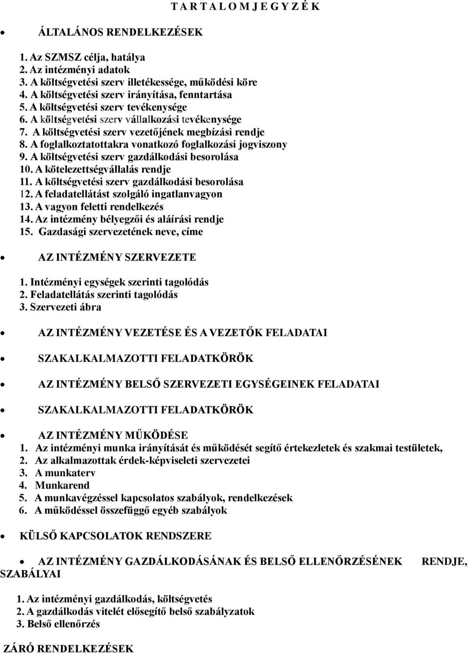 A foglalkoztatottakra vonatkozó foglalkozási jogviszony 9. A költségvetési szerv gazdálkodási besorolása 10. A kötelezettségvállalás rendje 11. A költségvetési szerv gazdálkodási besorolása 12.