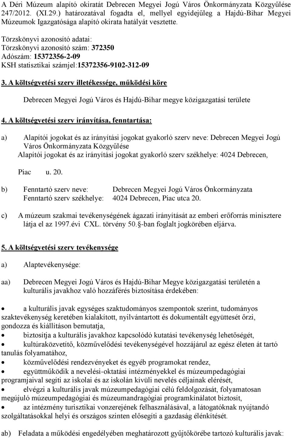 Törzskönyvi azonosító adatai: Törzskönyvi azonosító szám: 372350 Adószám: 15372356-2-09 KSH statisztikai számjel:15372356-9102-312-09 3.