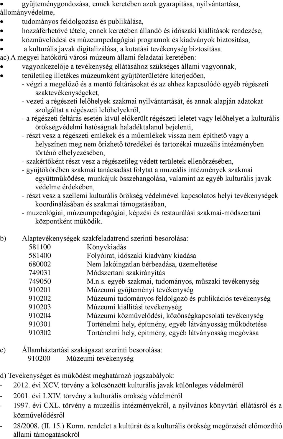 ac) A megyei hatókörű városi múzeum állami feladatai keretében: vagyonkezelője a tevékenység ellátásához szükséges állami vagyonnak, területileg illetékes múzeumként gyűjtőterületére kiterjedően, -