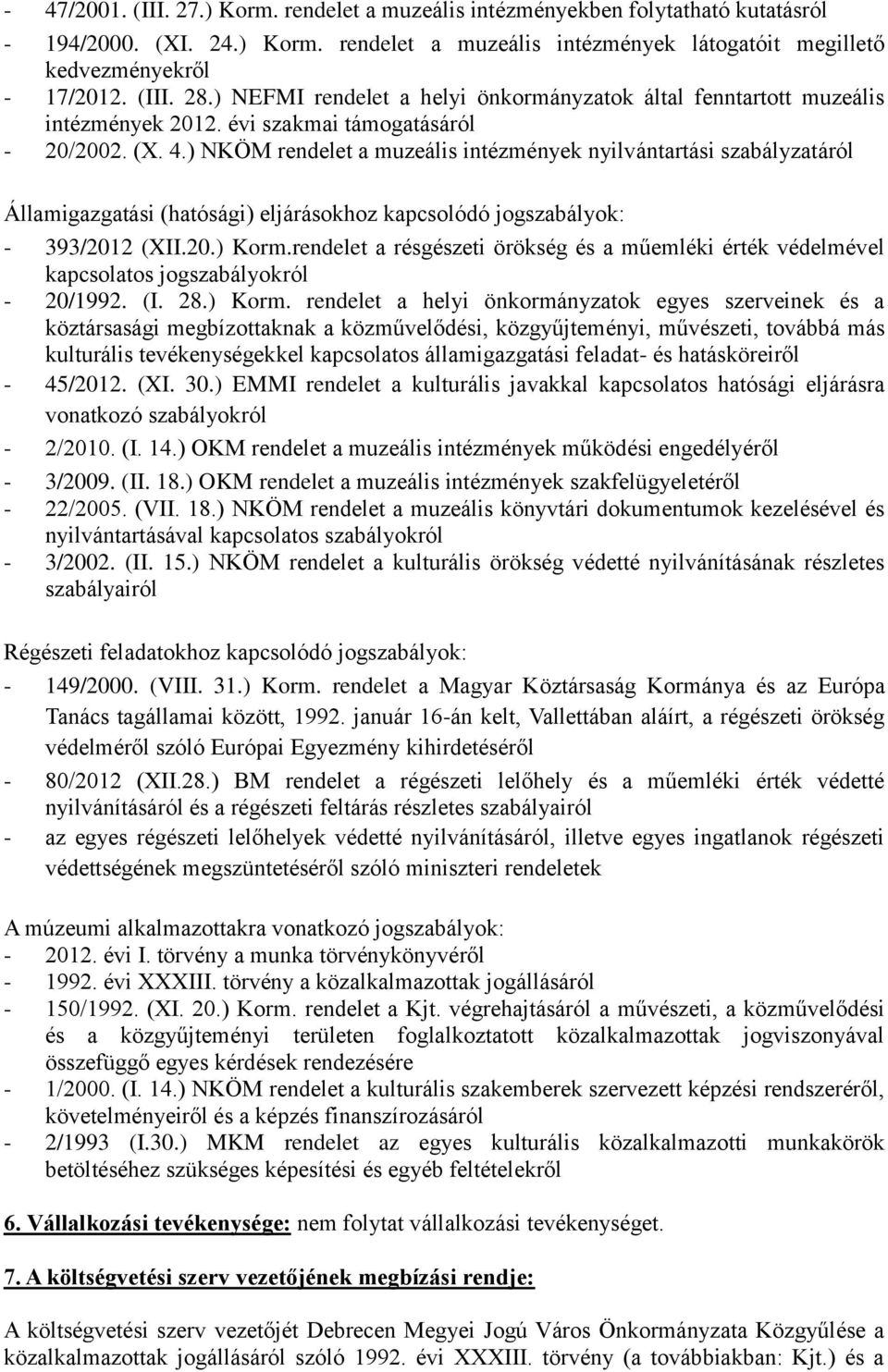 ) NKÖM rendelet a muzeális intézmények nyilvántartási szabályzatáról Államigazgatási (hatósági) eljárásokhoz kapcsolódó jogszabályok: - 393/2012 (XII.20.) Korm.