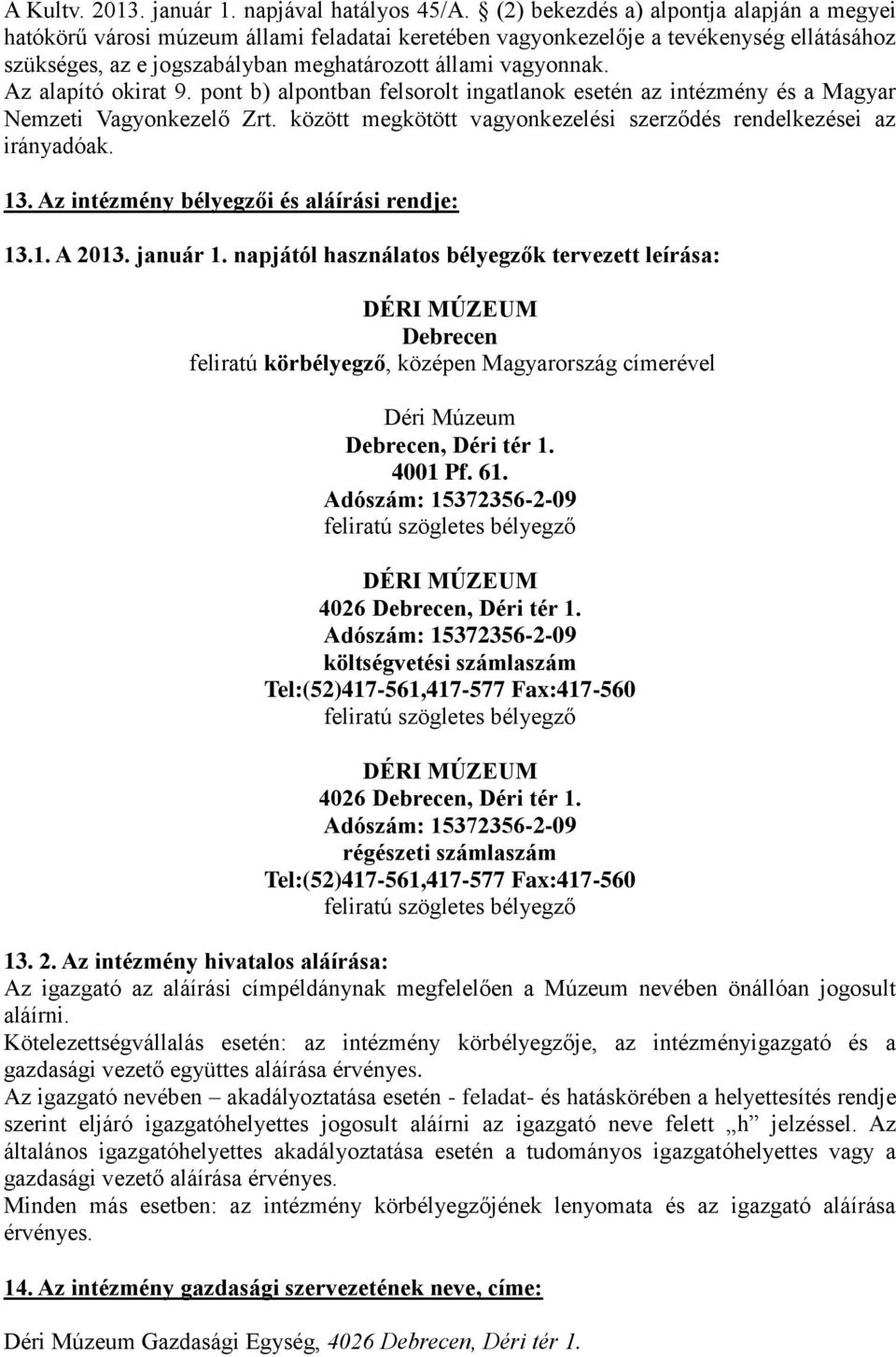 Az alapító okirat 9. pont b) alpontban felsorolt ingatlanok esetén az intézmény és a Magyar Nemzeti Vagyonkezelő Zrt. között megkötött vagyonkezelési szerződés rendelkezései az irányadóak. 13.