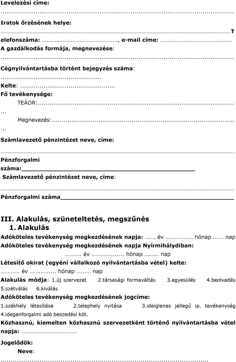 Alakulás Adóköteles tevékenység megkezdésének napja:. év... hónap. nap Adóköteles tevékenység megkezdésének napja Nyírmihálydiban:.. év.... hónap... nap Létesítő okirat (egyéni vállalkozó nyilvántartásba vétel) kelte:.