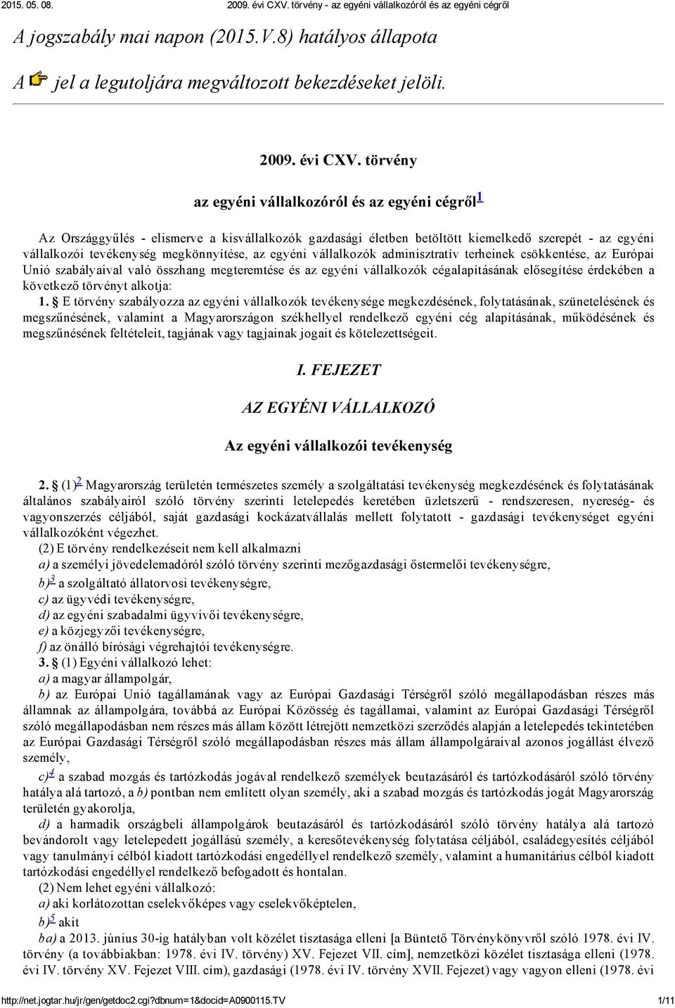 egyéni vállalkozók adminisztratív terheinek csökkentése, az Európai Unió szabályaival való összhang megteremtése és az egyéni vállalkozók cégalapításának elősegítése érdekében a következő törvényt