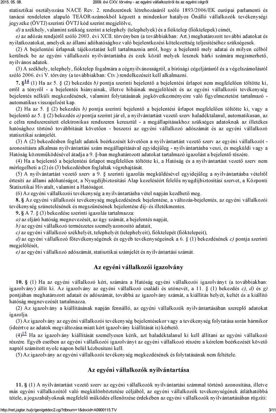 ÖVTJ kód szerint megjelölve, d) a székhely, valamint szükség szerint a telephely (telephelyek) és a fióktelep (fióktelepek) címét, e) az adózás rendjéről szóló 2003. évi XCII.