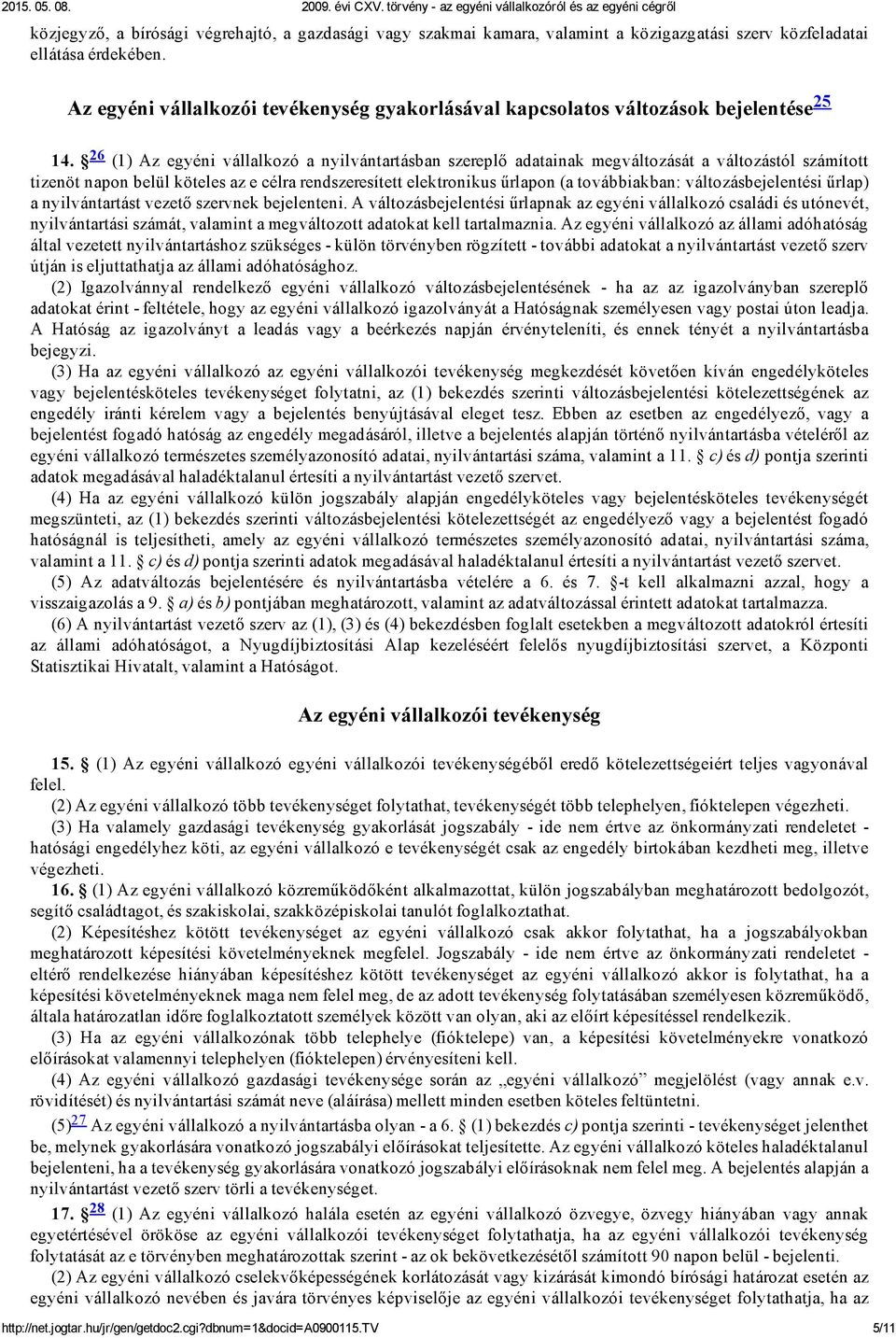 26 (1) Az egyéni vállalkozó a nyilvántartásban szereplő adatainak megváltozását a változástól számított tizenöt napon belül köteles az e célra rendszeresített elektronikus űrlapon (a továbbiakban: