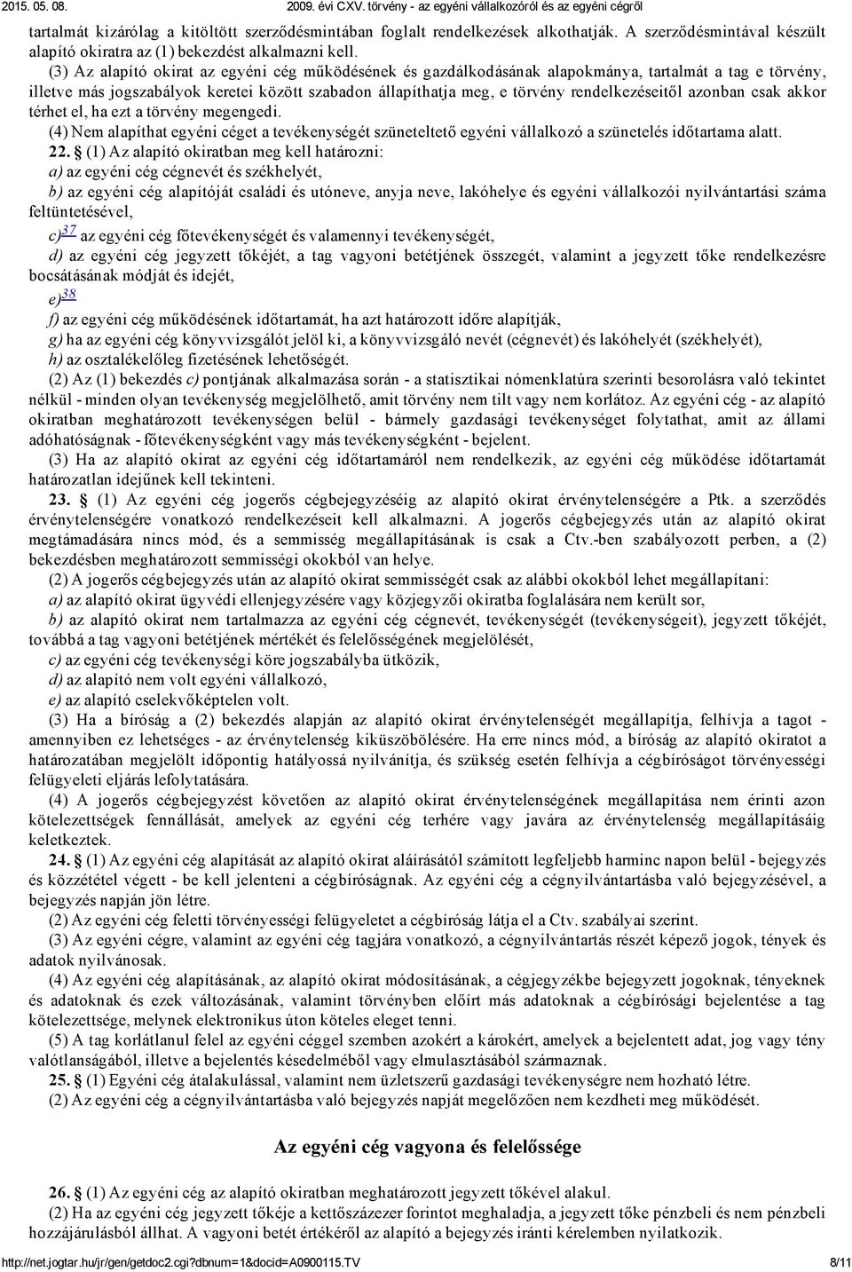 rendelkezéseitől azonban csak akkor térhet el, ha ezt a törvény megengedi. (4) Nem alapíthat egyéni céget a tevékenységét szüneteltető egyéni vállalkozó a szünetelés időtartama alatt. 22.