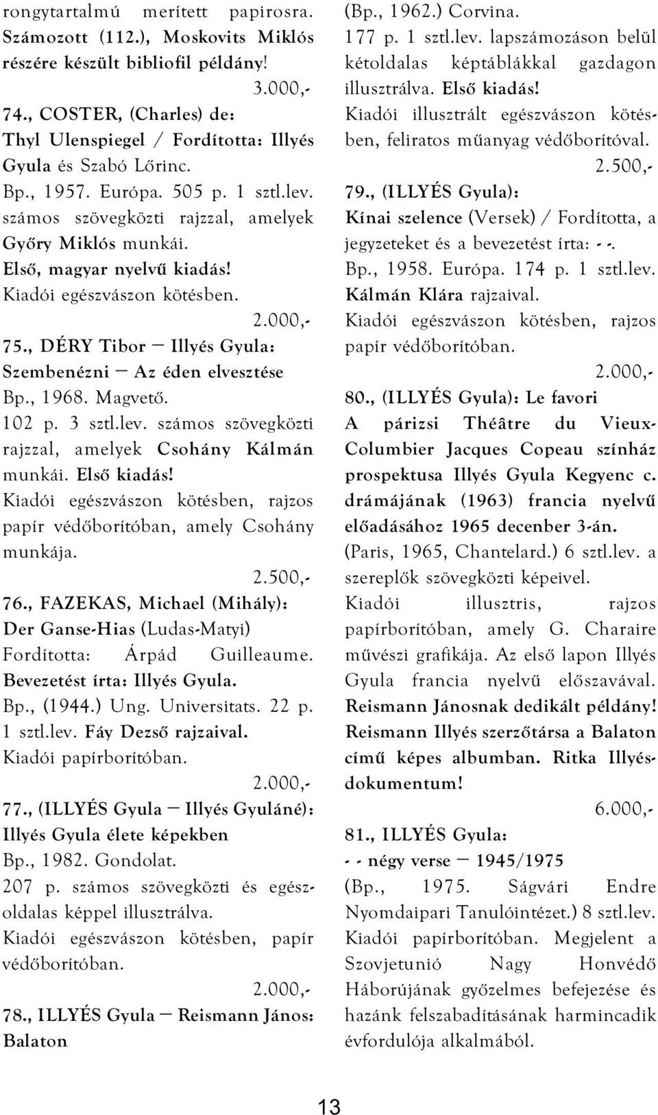 , DÉRY Tibor Illyés Gyula: Szembenézni Az éden elvesztése Bp., 1968. Magvető. 102 p. 3 sztl.lev. számos szövegközti rajzzal, amelyek Csohány Kálmán munkái. Első kiadás!