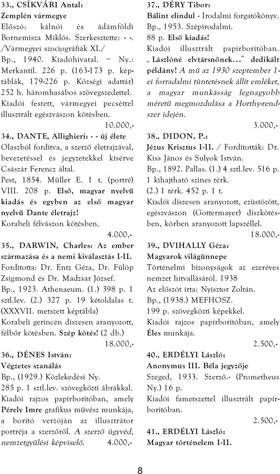 , DANTE, Allighieri: - - új élete Olaszból fordítva, a szerző életrajzával, bevezetéssel és jegyzetekkel kísérve Császár Ferencz által. Pest, 1854. Müller E. 1 t. (portré) VIII. 208 p.