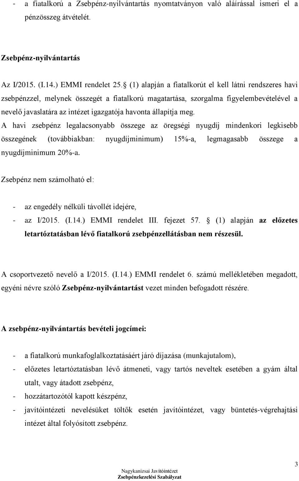 állapítja meg. A havi zsebpénz legalacsonyabb összege az öregségi nyugdíj mindenkori legkisebb összegének (továbbiakban: nyugdíjminimum) 15%-a, legmagasabb összege a nyugdíjminimum 20%-a.