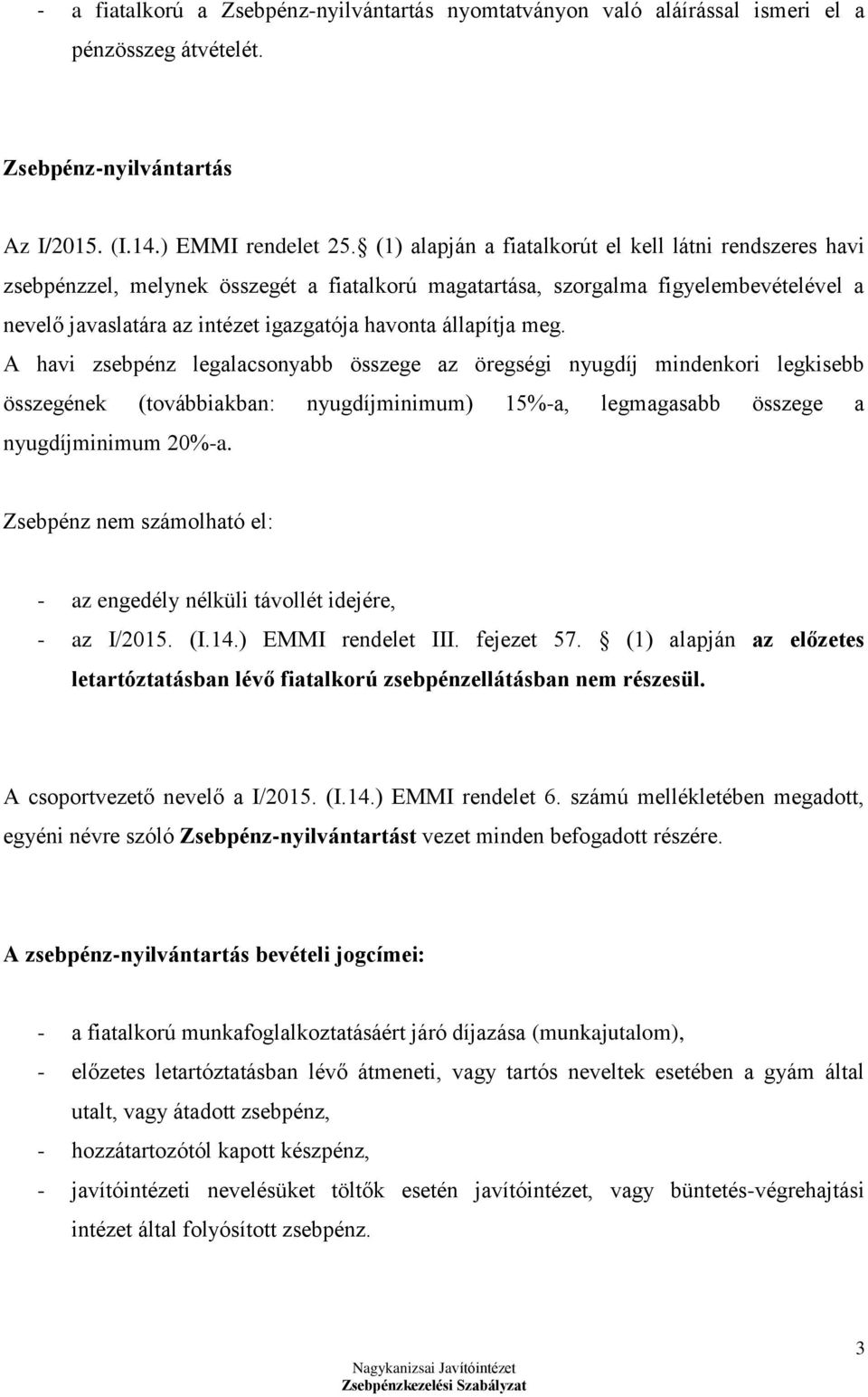 állapítja meg. A havi zsebpénz legalacsonyabb összege az öregségi nyugdíj mindenkori legkisebb összegének (továbbiakban: nyugdíjminimum) 15%-a, legmagasabb összege a nyugdíjminimum 20%-a.