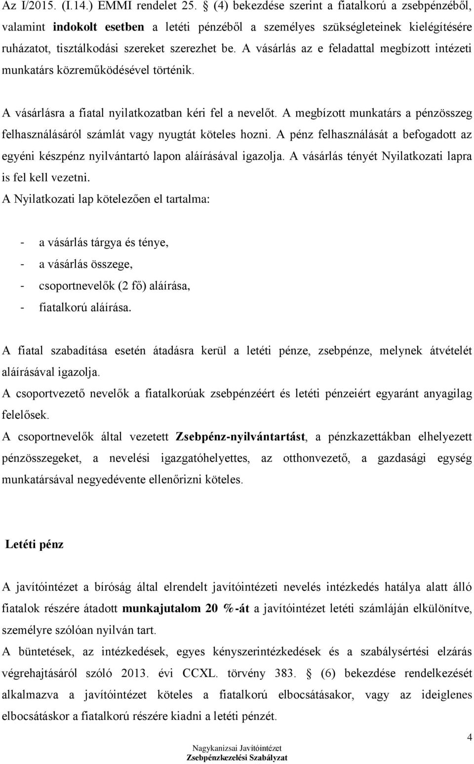 A vásárlás az e feladattal megbízott intézeti munkatárs közreműködésével történik. A vásárlásra a fiatal nyilatkozatban kéri fel a nevelőt.