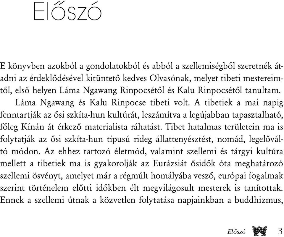 A tibetiek a mai napig fenntartják az ősi szkíta-hun kultúrát, leszámítva a legújabban tapasztalható, főleg Kínán át érkező materialista ráhatást.