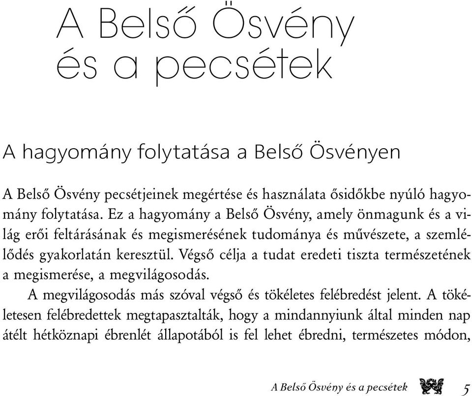 Végső célja a tudat eredeti tiszta természetének a megismerése, a megvilágosodás. A megvilágosodás más szóval végső és tökéletes felébredést jelent.