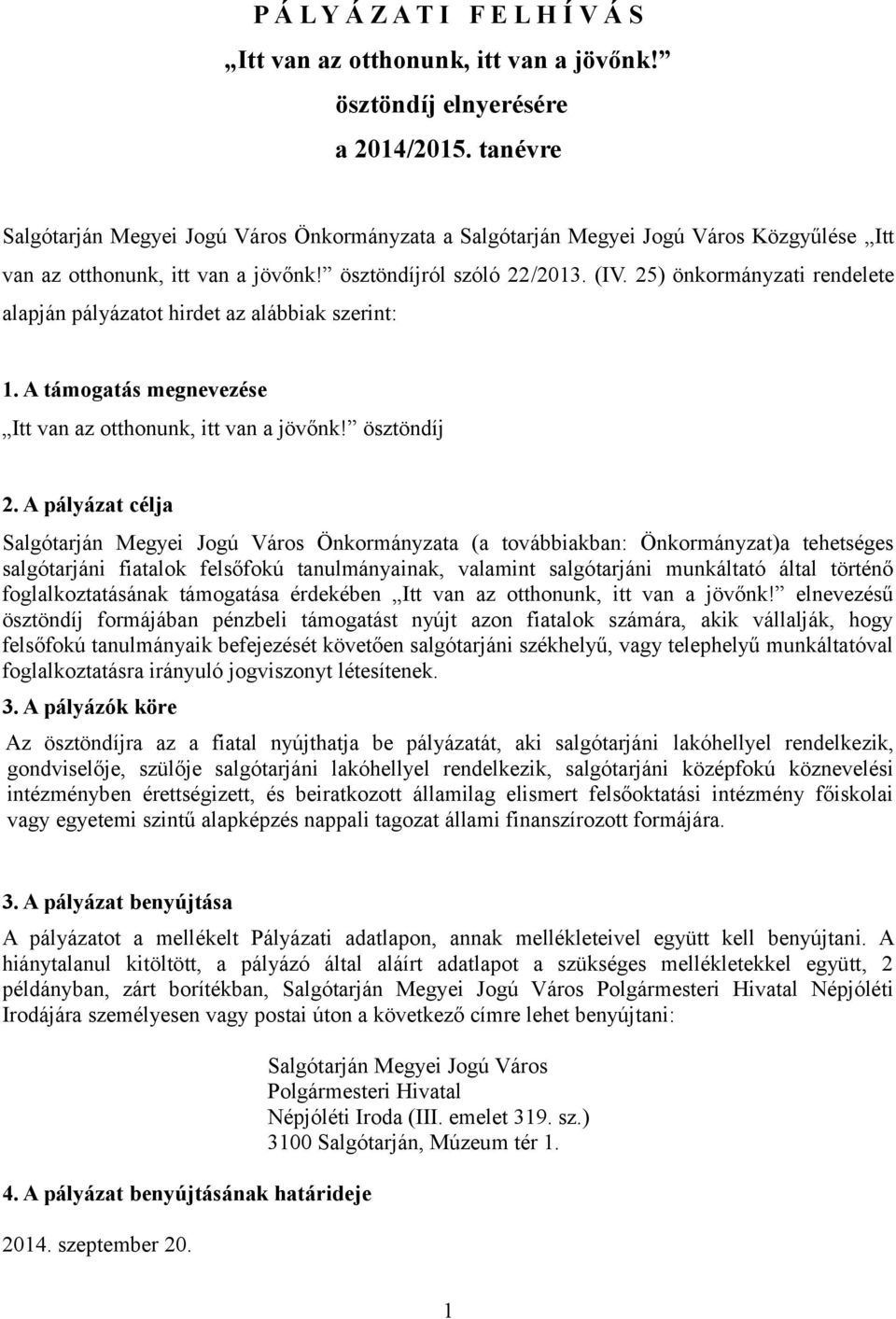 25) önkormányzati rendelete alapján pályázatot hirdet az alábbiak szerint: 1. A támogatás megnevezése Itt van az otthonunk, itt van a jövőnk! ösztöndíj 2.