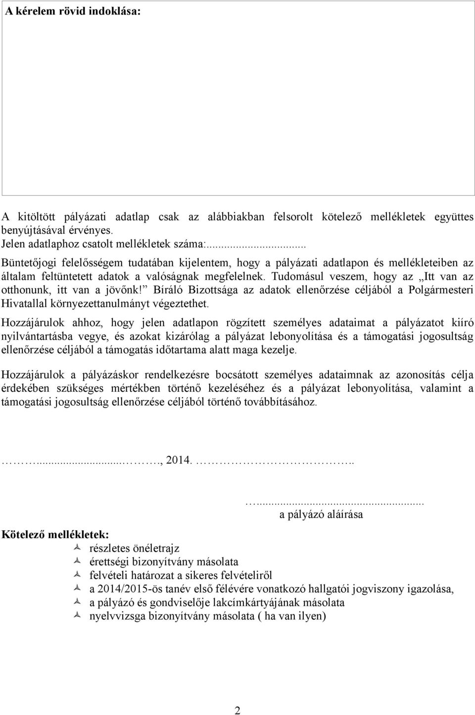 Tudomásul veszem, hogy az Itt van az otthonunk, itt van a jövőnk! Bíráló Bizottsága az adatok ellenőrzése céljából a Polgármesteri Hivatallal környezettanulmányt végeztethet.