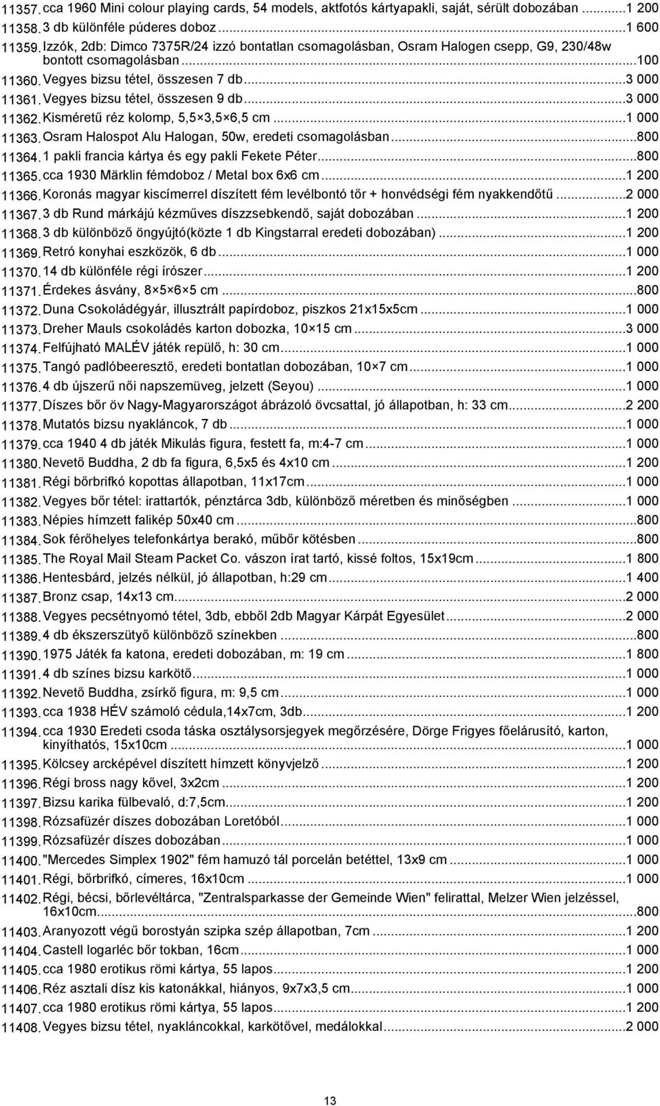 Vegyes bizsu tétel, összesen 9 db...3 000 11362.Kisméretű réz kolomp, 5,5 3,5 6,5 cm...1 000 11363.Osram Halospot Alu Halogan, 50w, eredeti csomagolásban...800 11364.
