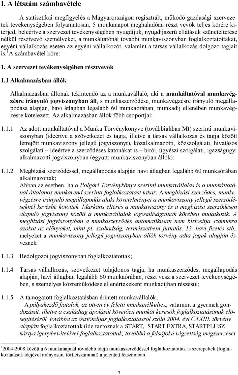 vállalkozás esetén az egyéni vállalkozót, valamint a társas vállalkozás dolgozó tagjait is. 1 A számbavétel köre: 1. A szervezet tevékenységében résztvevők 1.