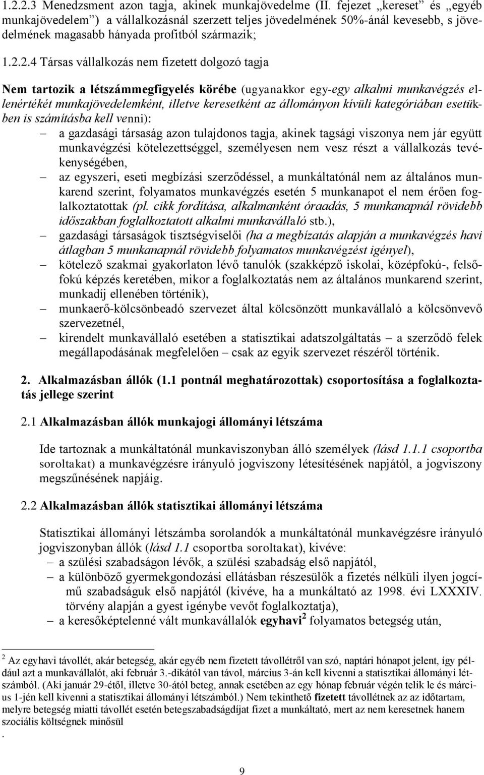 2.4 Társas vállalkozás nem fizetett dolgozó tagja Nem tartozik a létszámmegfigyelés körébe (ugyanakkor egy-egy alkalmi munkavégzés ellenértékét munkajövedelemként, illetve keresetként az állományon