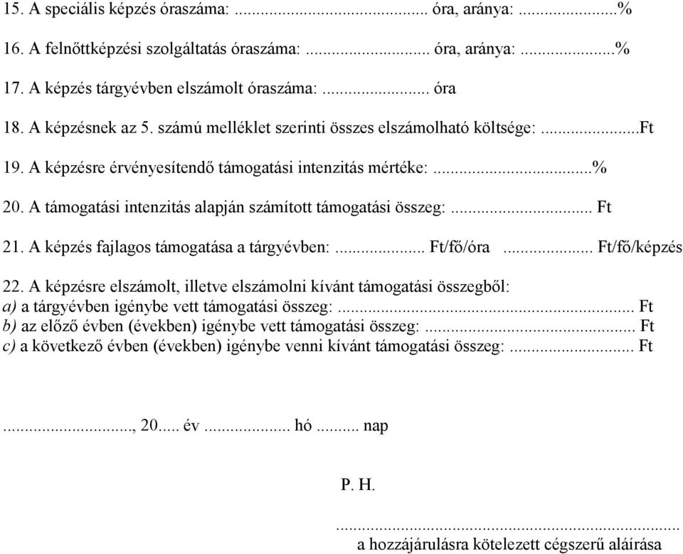 A képzés fajlagos támogatása a tárgyévben:... Ft/fő/óra... Ft/fő/képzés 22. A képzésre elszámolt, illetve elszámolni kívánt támogatási összegből: a) a tárgyévben igénybe vett támogatási összeg:.