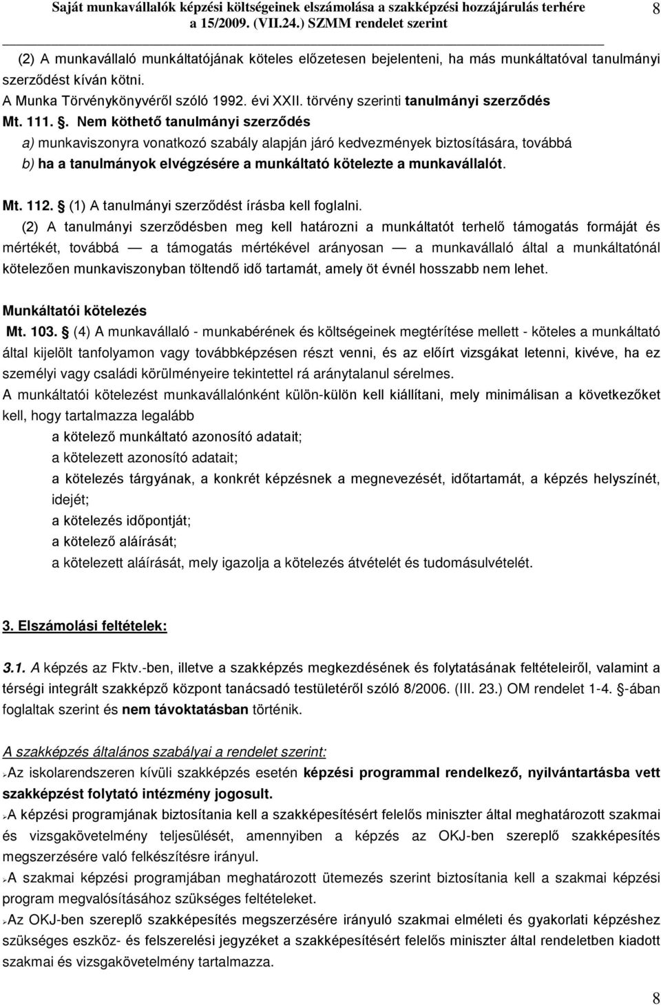 . Nem köthető tanulmányi szerződés a) munkaviszonyra vonatkozó szabály alapján járó kedvezmények biztosítására, továbbá b) ha a tanulmányok elvégzésére a munkáltató kötelezte a munkavállalót. 8 Mt.