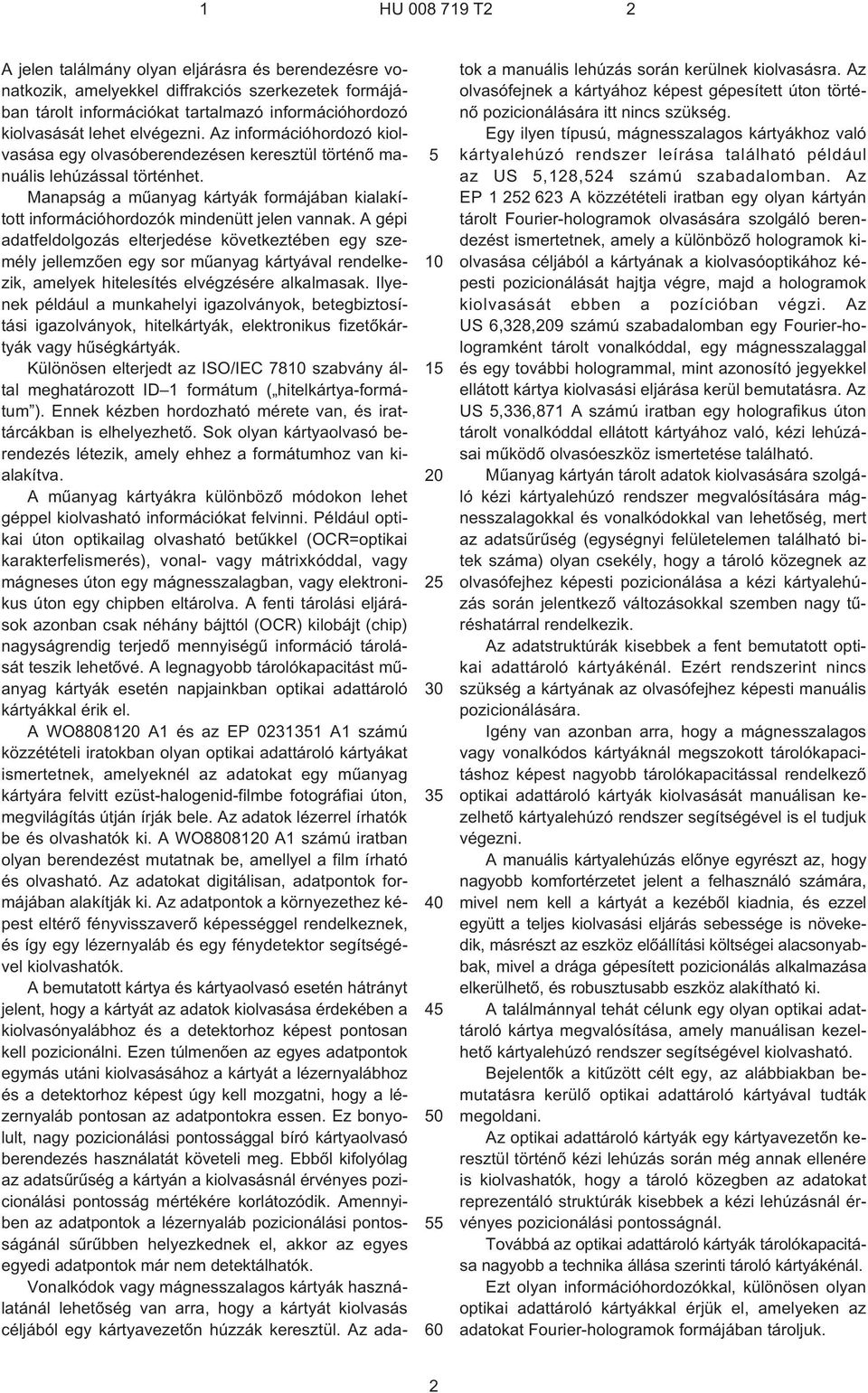 Manapság a mûanyag kártyák formájában kialakított információhordozók mindenütt jelen vannak.
