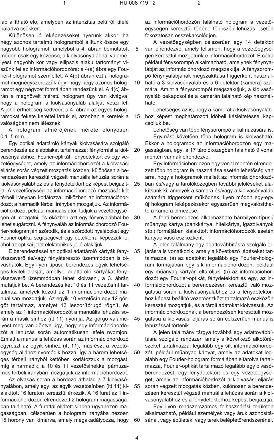 ábrán bemutatott módon csak egy középsõ, a kiolvasónyalábnál valamelyest nagyobb kör vagy ellipszis alakú tartományt viszünk fel az információhordozóra: a 4(a) ábra egy Fourier-hologramot szemléltet.