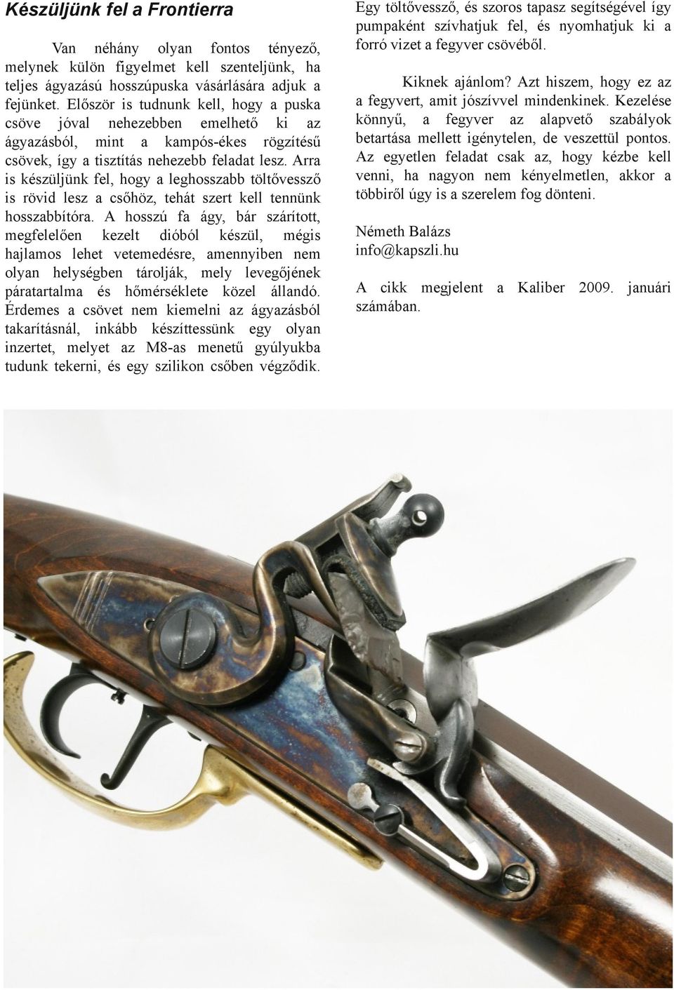 Arra is készüljünk fel, hogy a leghosszabb töltővessző is rövid lesz a csőhöz, tehát szert kell tennünk hosszabbítóra.