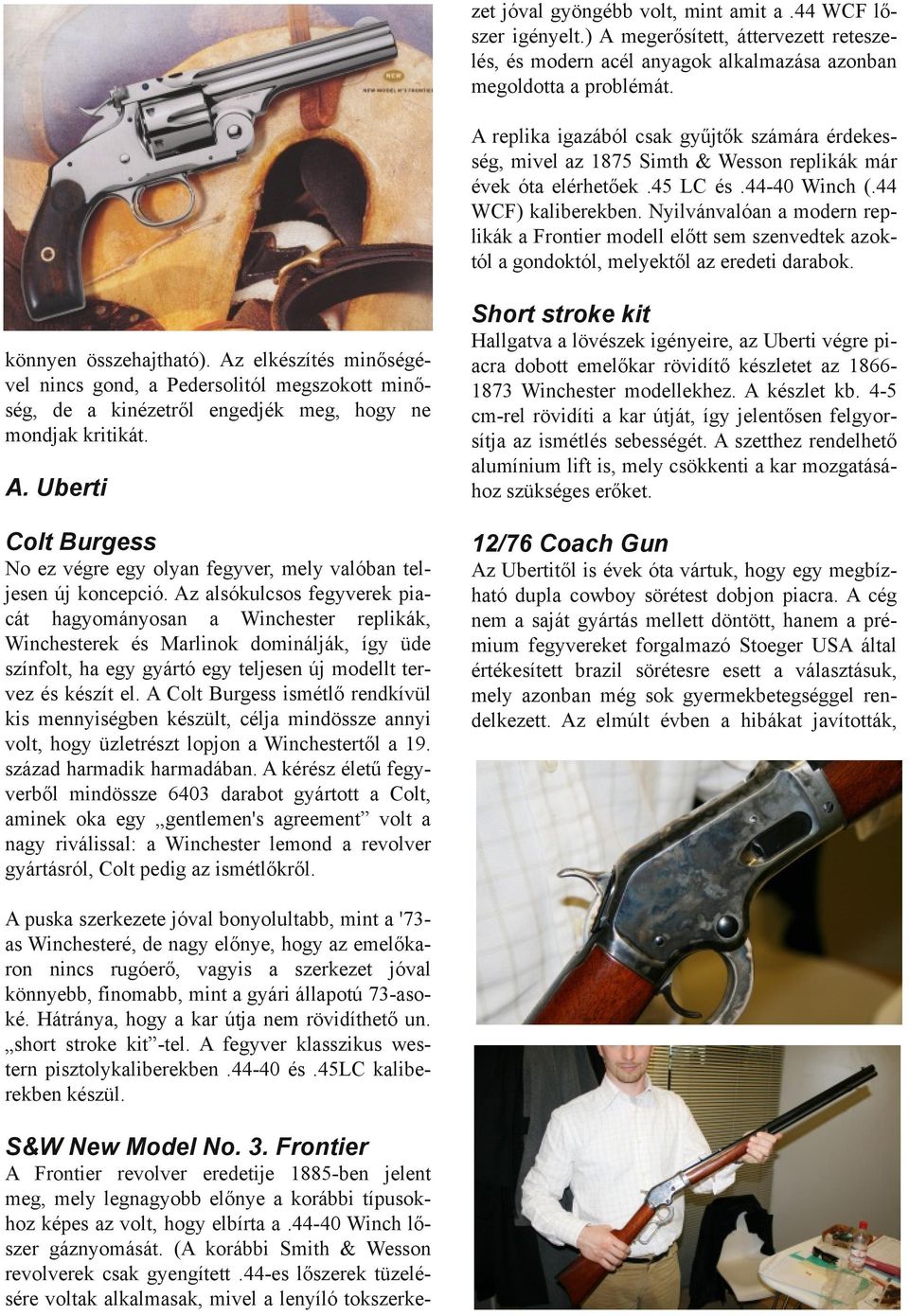 Nyilvánvalóan a modern replikák a Frontier modell előtt sem szenvedtek azoktól a gondoktól, melyektől az eredeti darabok. Short stroke kit A.