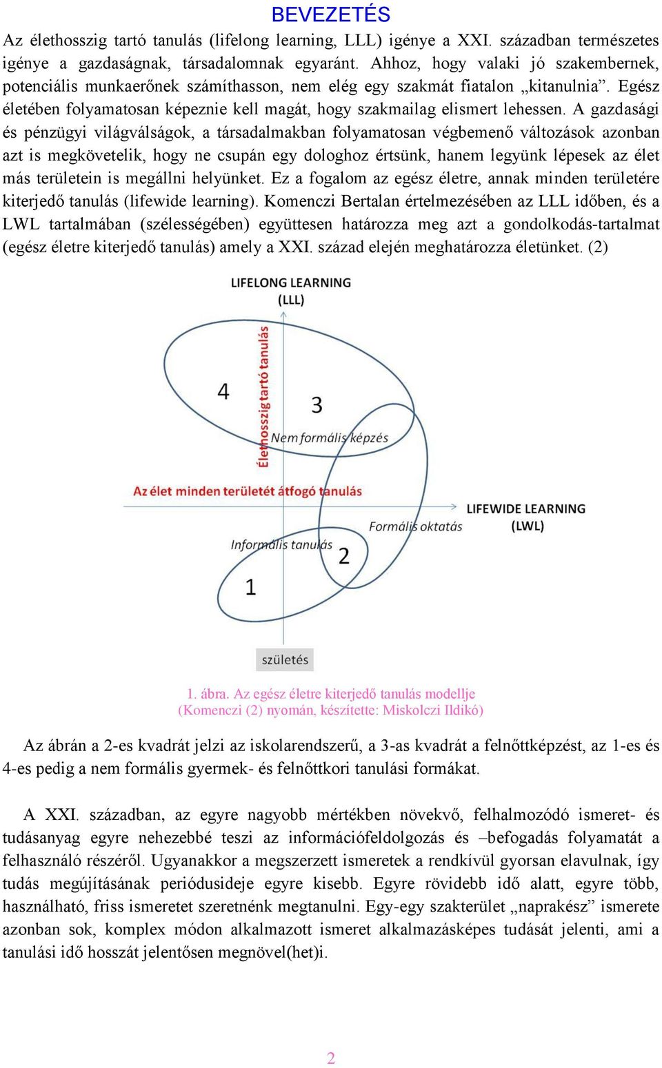 A gazdasági és pénzügyi világválságok, a társadalmakban folyamatosan végbemenő változások azonban azt is megkövetelik, hogy ne csupán egy dologhoz értsünk, hanem legyünk lépesek az élet más