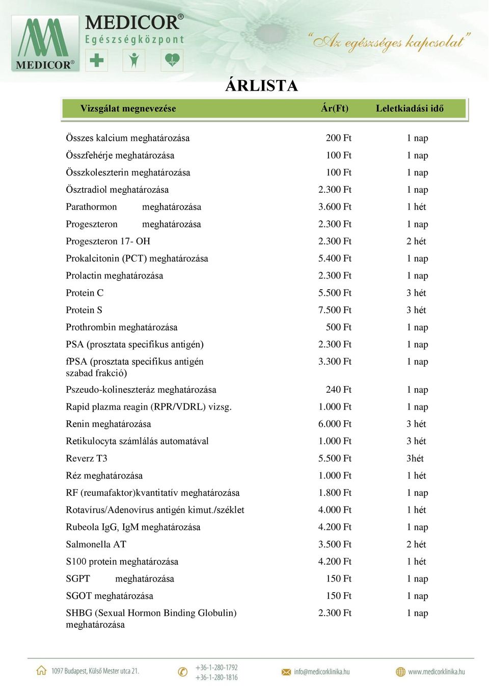 500 Ft 3 hét Protein S 7.500 Ft 3 hét Prothrombin meghatározása 500 Ft 1 nap PSA (prosztata specifikus antigén) 2.300 Ft 1 nap fpsa (prosztata specifikus antigén 3.