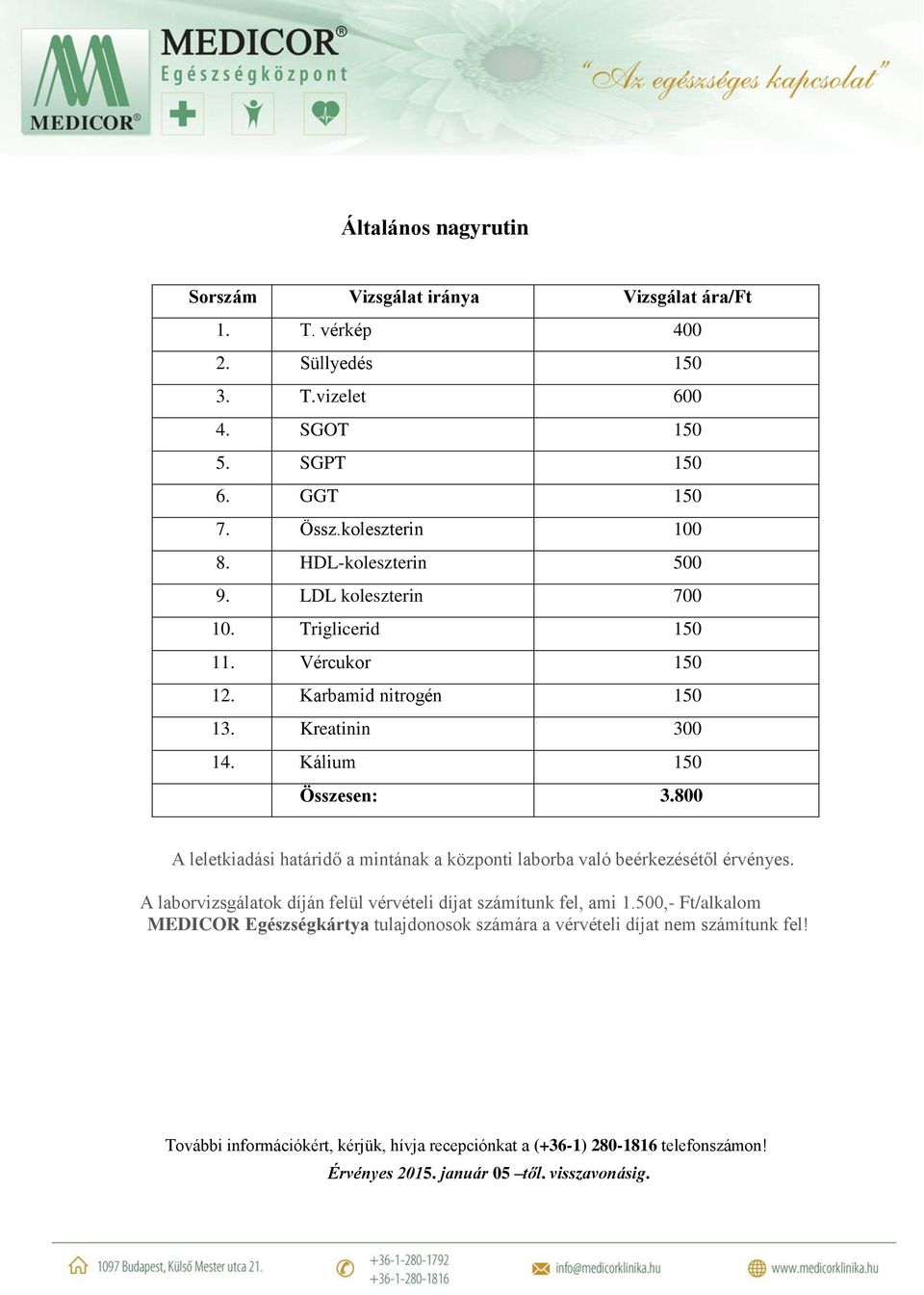 800 A leletkiadási határidő a mintának a központi laborba való beérkezésétől érvényes. A laborvizsgálatok díján felül vérvételi díjat számítunk fel, ami 1.