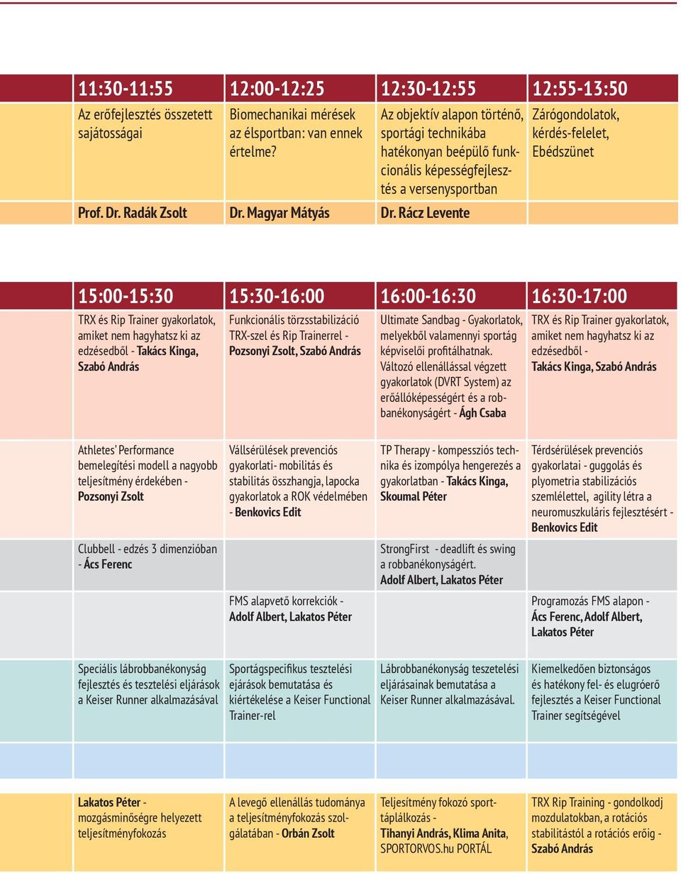 Rácz Levente Zárógondolatok, kérdés-felelet, Ebédszünet 15:00-15:30 15:30-16:00 16:00-16:30 16:30-17:00 TRX és Rip Trainer gyakorlatok, amiket nem hagyhatsz ki az edzésedből - Takács Kinga, Szabó