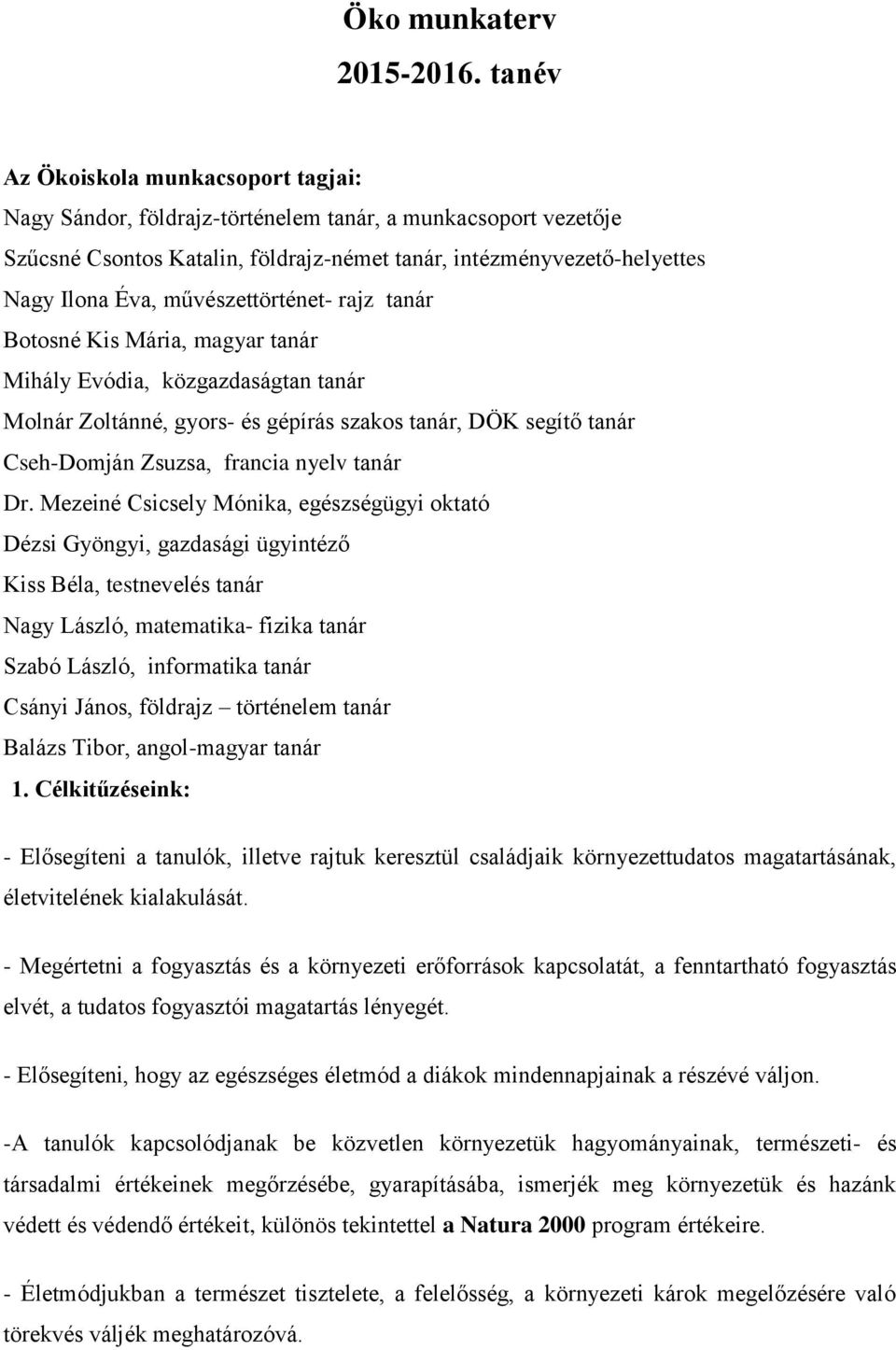 művészettörténet- rajz tanár Botosné Kis Mária, magyar tanár Mihály Evódia, közgazdaságtan tanár Molnár Zoltánné, gyors- és gépírás szakos tanár, DÖK segítő tanár Cseh-Domján Zsuzsa, francia nyelv