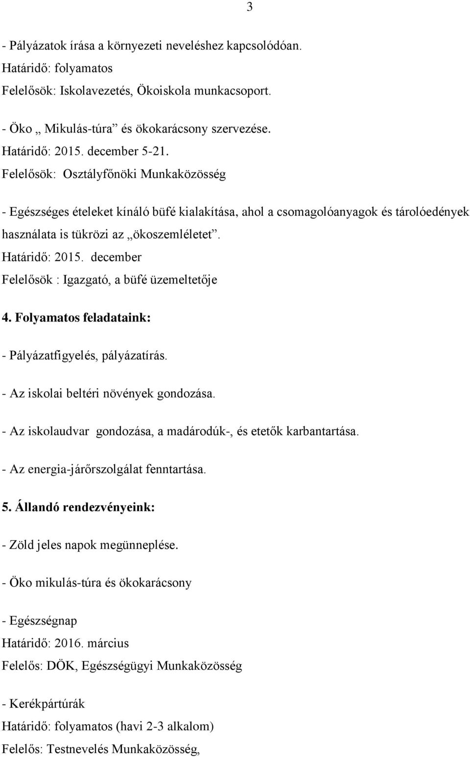 december Felelősök : Igazgató, a büfé üzemeltetője 4. Folyamatos feladataink: - Pályázatfigyelés, pályázatírás. - Az iskolai beltéri növények gondozása.