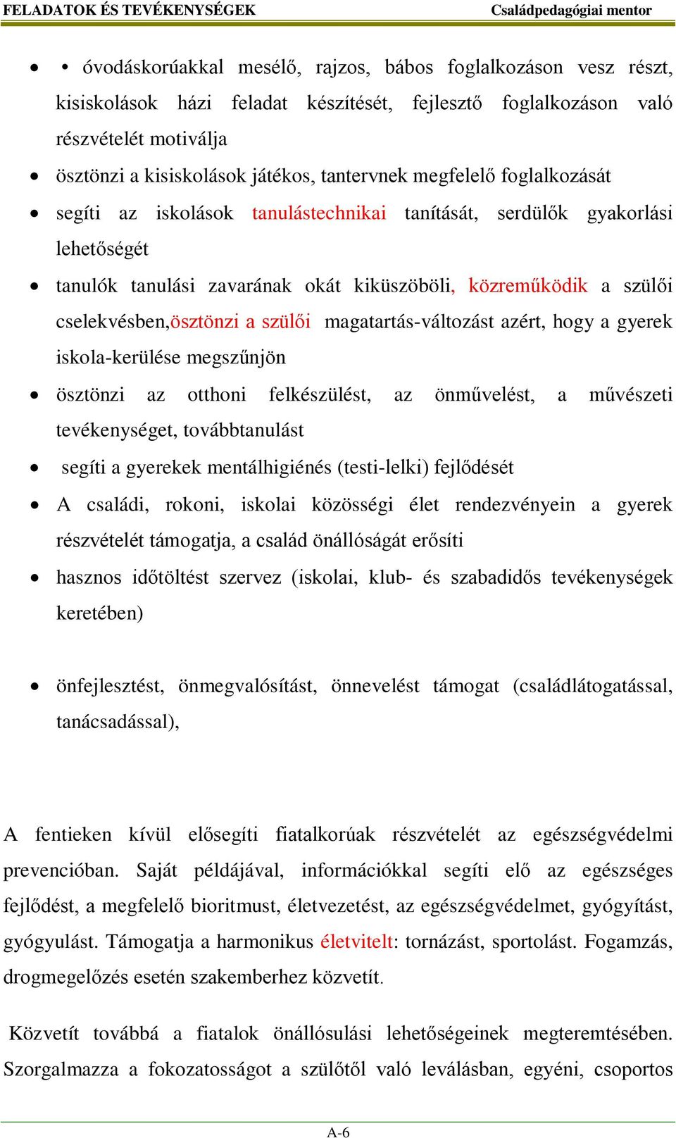 szülői cselekvésben,ösztönzi a szülői magatartás-változást azért, hogy a gyerek iskola-kerülése megszűnjön ösztönzi az otthoni felkészülést, az önművelést, a művészeti tevékenységet, továbbtanulást