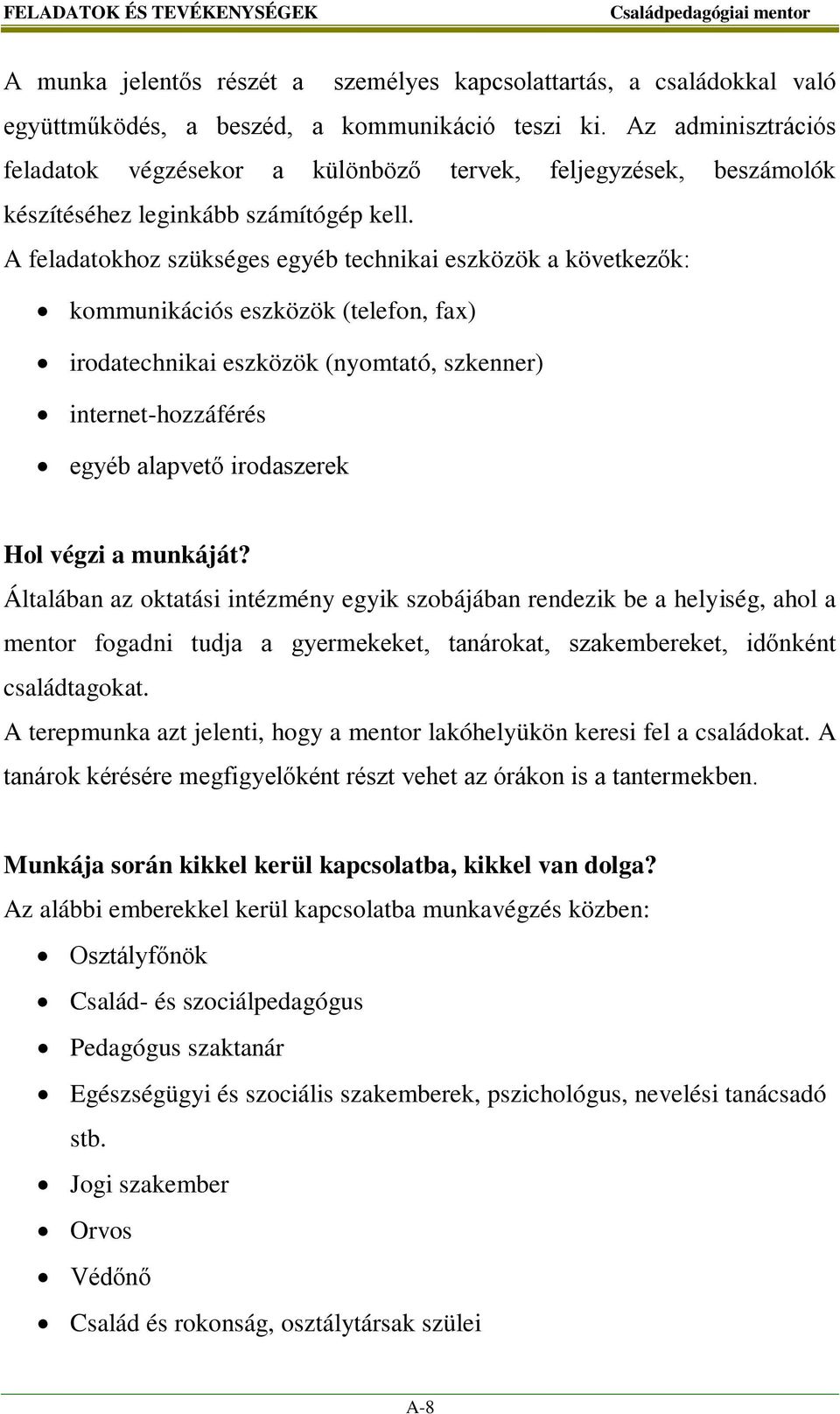 A feladatokhoz szükséges egyéb technikai eszközök a következők: kommunikációs eszközök (telefon, fax) irodatechnikai eszközök (nyomtató, szkenner) internet-hozzáférés egyéb alapvető irodaszerek Hol