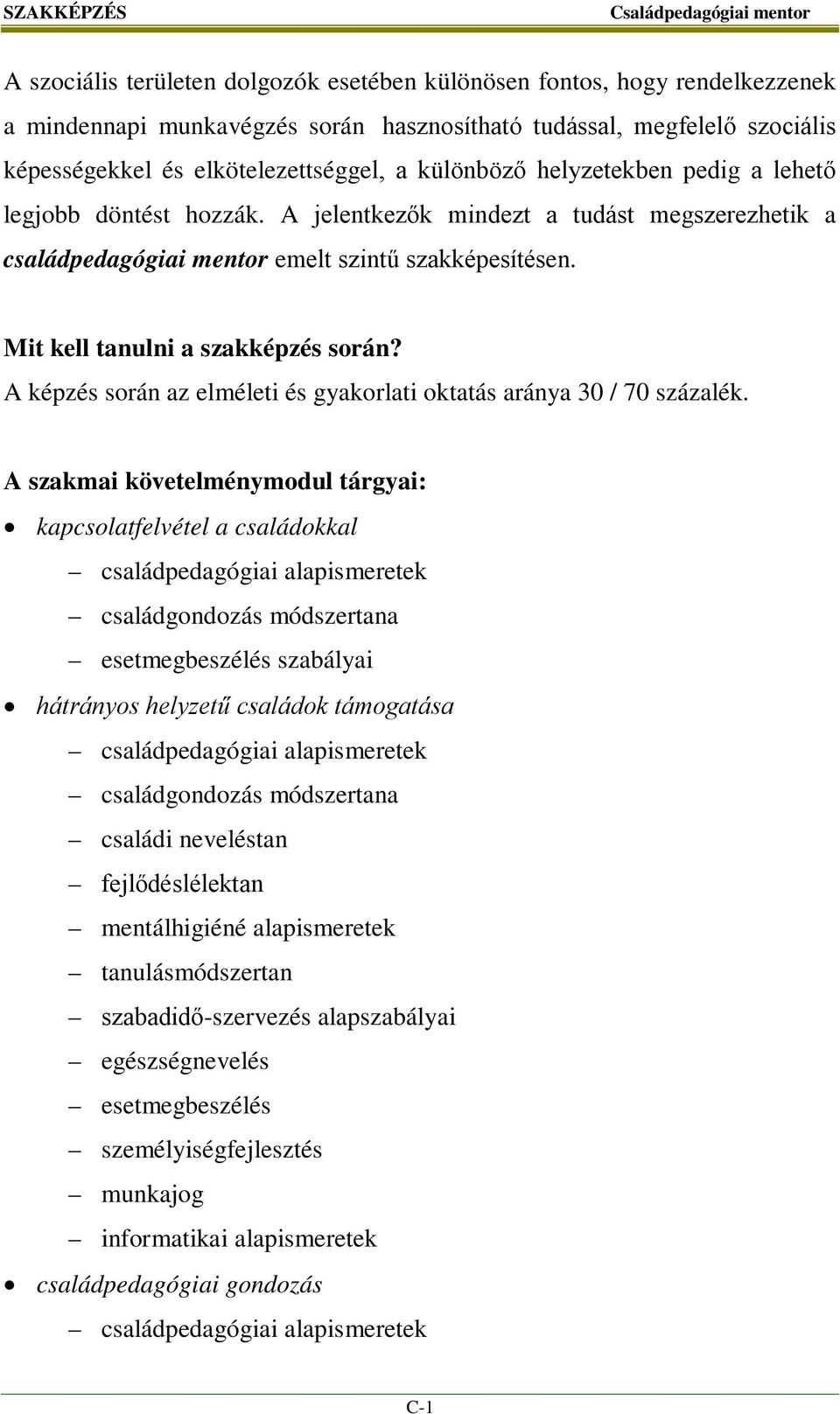 Mit kell tanulni a szakképzés során? A képzés során az elméleti és gyakorlati oktatás aránya 30 / 70 százalék.