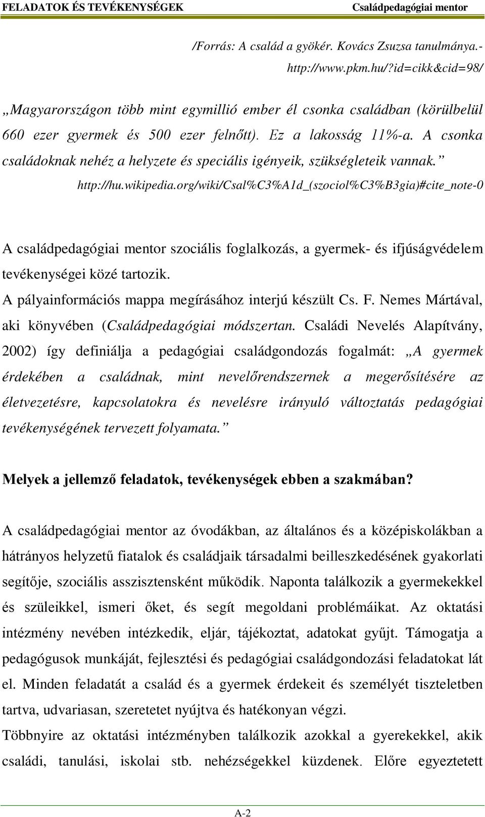 A csonka családoknak nehéz a helyzete és speciális igényeik, szükségleteik vannak. http://hu.wikipedia.