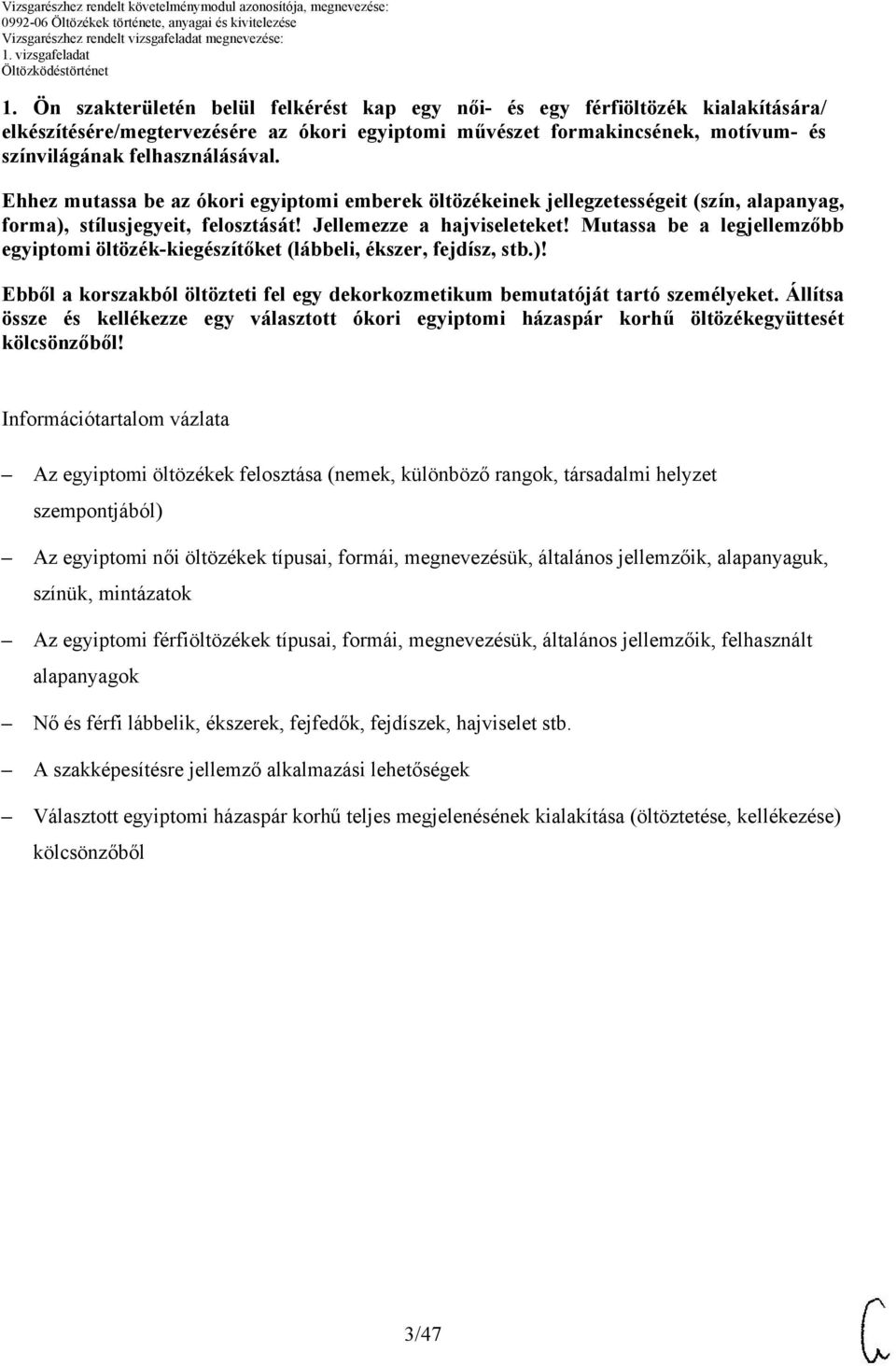 Mutassa be a legjellemzőbb egyiptomi öltözék-kiegészítőket (lábbeli, ékszer, fejdísz, stb.)! Ebből a korszakból öltözteti fel egy dekorkozmetikum bemutatóját tartó személyeket.