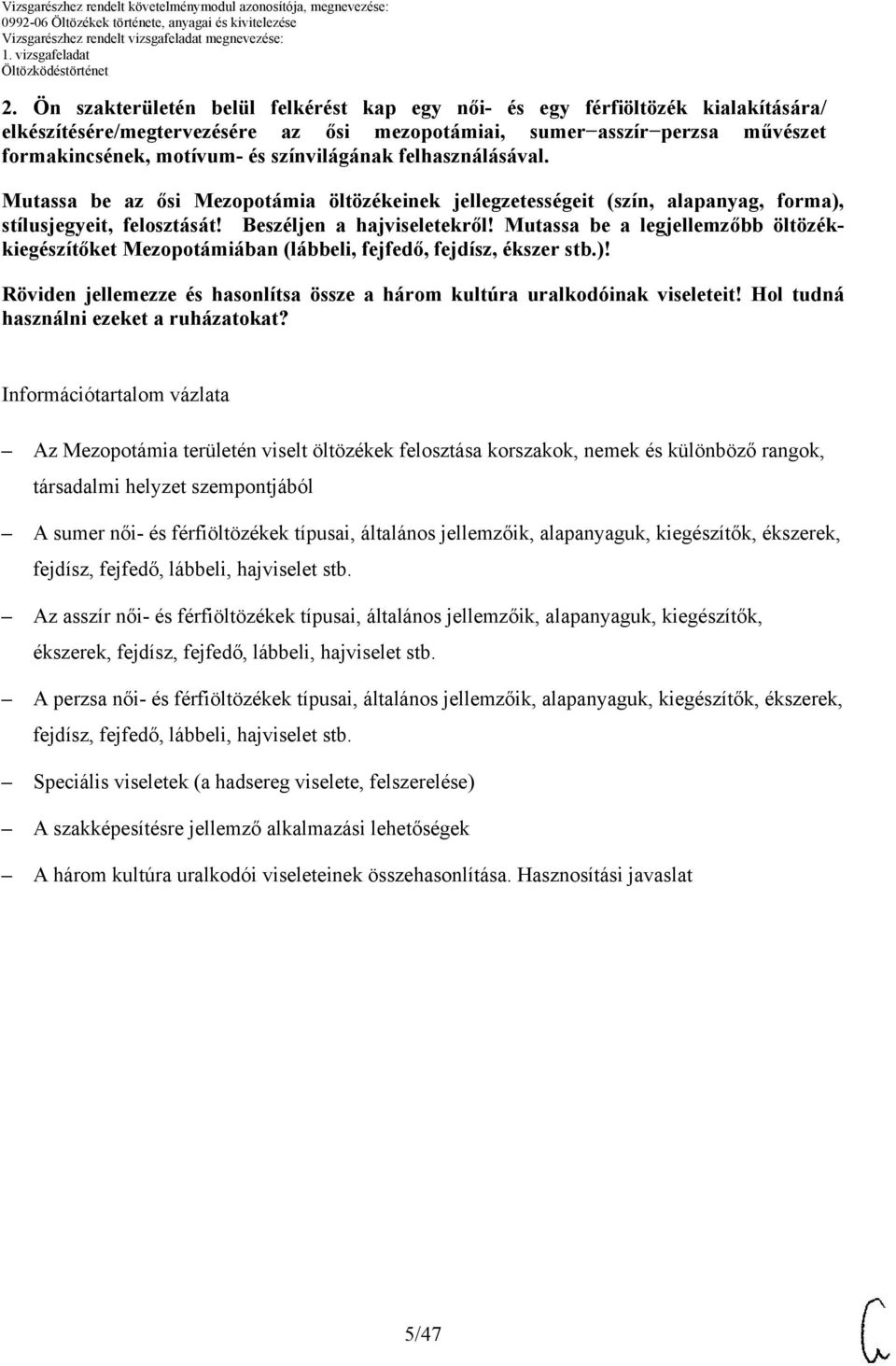 Mutassa be a legjellemzőbb öltözékkiegészítőket Mezopotámiában (lábbeli, fejfedő, fejdísz, ékszer stb.)! Röviden jellemezze és hasonlítsa össze a három kultúra uralkodóinak viseleteit!