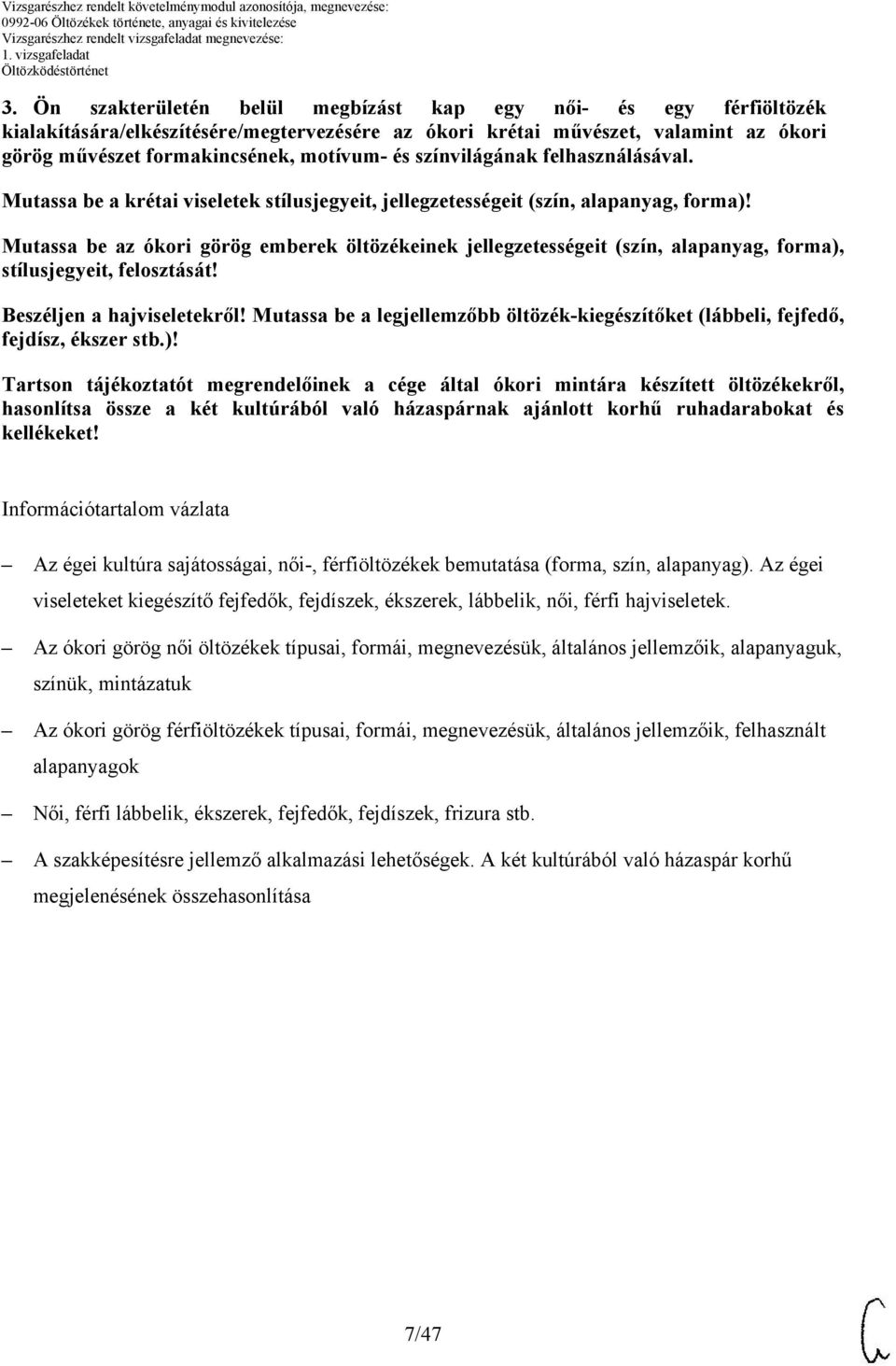 Mutassa be az ókori görög emberek öltözékeinek jellegzetességeit (szín, alapanyag, forma), stílusjegyeit, felosztását! Beszéljen a hajviseletekről!